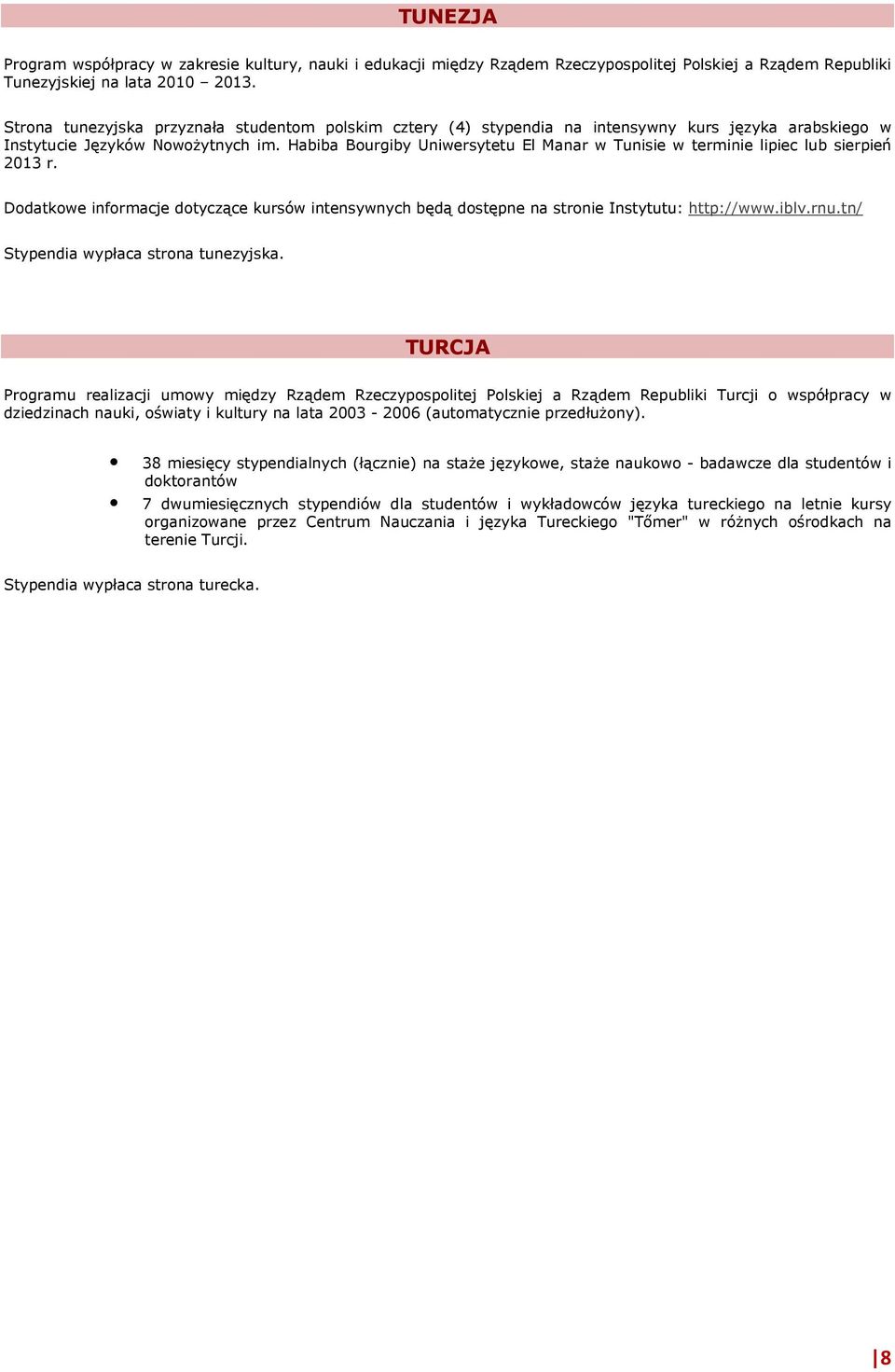 Habiba Bourgiby Uniwersytetu El Manar w Tunisie w terminie lipiec lub sierpień 2013 r. Dodatkowe informacje dotyczące kursów intensywnych będą dostępne na stronie Instytutu: http://www.iblv.rnu.