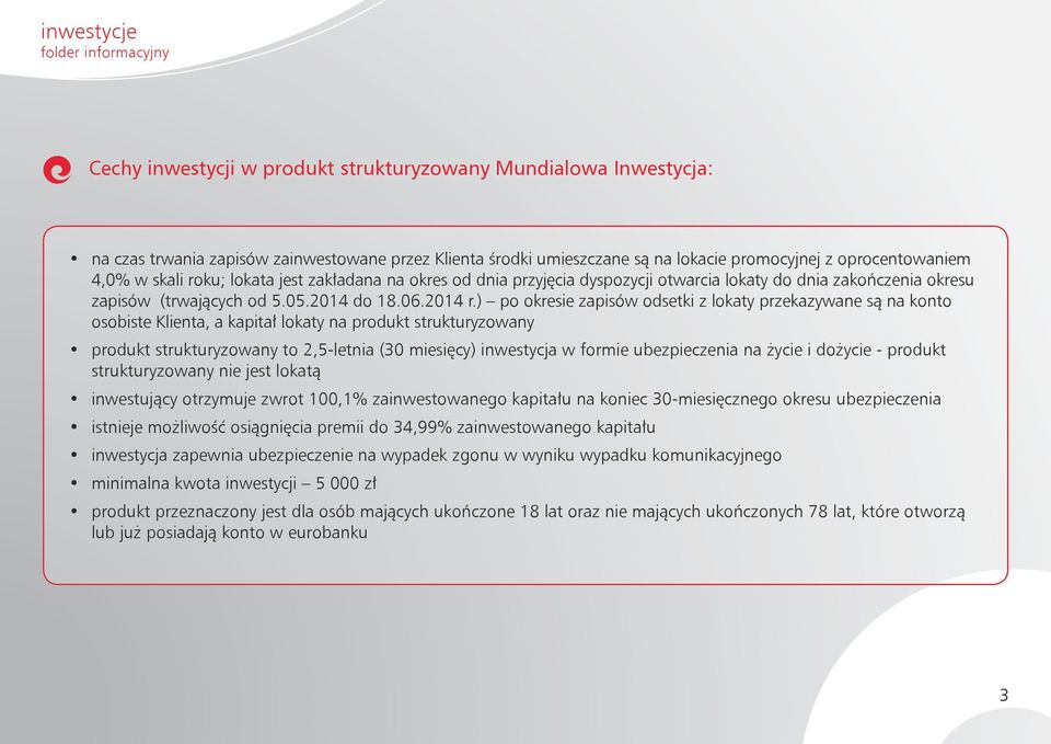 ) po okresie zapisów odsetki z lokaty przekazywane są na konto osobiste Klienta, a kapitał lokaty na produkt strukturyzowany produkt strukturyzowany to 2,5-letnia (30 miesięcy) inwestycja w formie