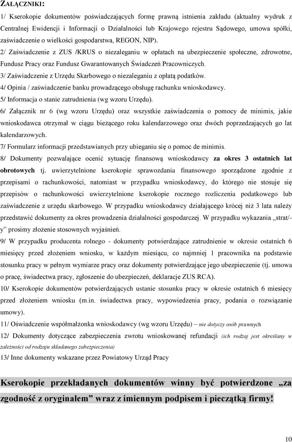 2/ Zaświadczenie z ZUS /KRUS o niezaleganiu w opłatach na ubezpieczenie społeczne, zdrowotne, Fundusz Pracy oraz Fundusz Gwarantowanych Świadczeń Pracowniczych.