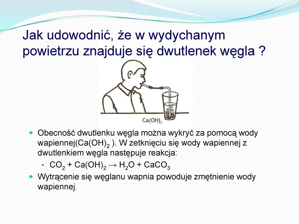 W zetknięciu się wody wapiennej z dwutlenkiem węgla następuje reakcja: CO 2 +