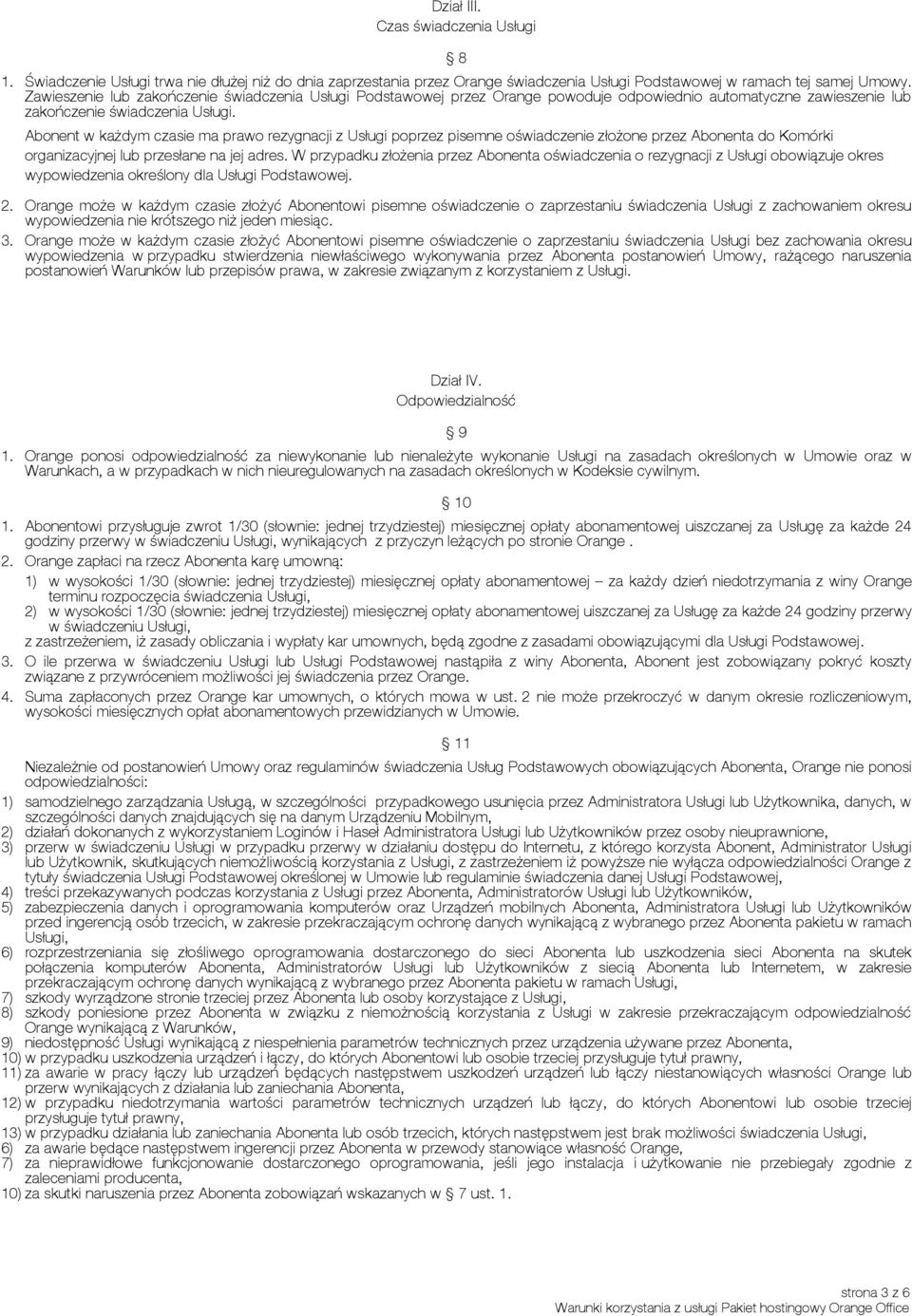 Abonent w każdym czasie ma prawo rezygnacji z Usługi poprzez pisemne oświadczenie złożone przez Abonenta do Komórki organizacyjnej lub przesłane na jej adres.