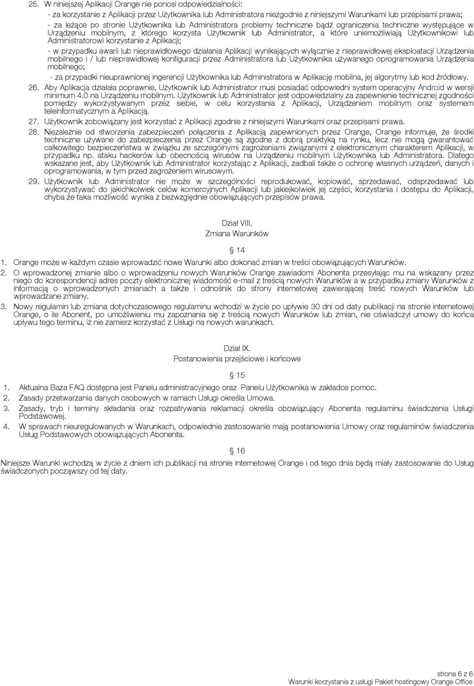 Użytkownikowi lub Administratorowi korzystanie z Aplikacji; - w przypadku awarii lub nieprawidłowego działania Aplikacji wynikających wyłącznie z nieprawidłowej eksploatacji Urządzenia mobilnego i /
