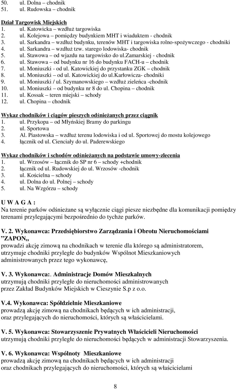 Katowickiej do przystanku ZGK chodnik 8. ul. Moniuszki od ul. Katowickiej do ul.karłowicza- chodniki 9. ul. Moniuszki / ul. Szymanowskiego wzdłuż zieleńca -chodnik 10. ul. Moniuszki od budynku nr 8 do ul.