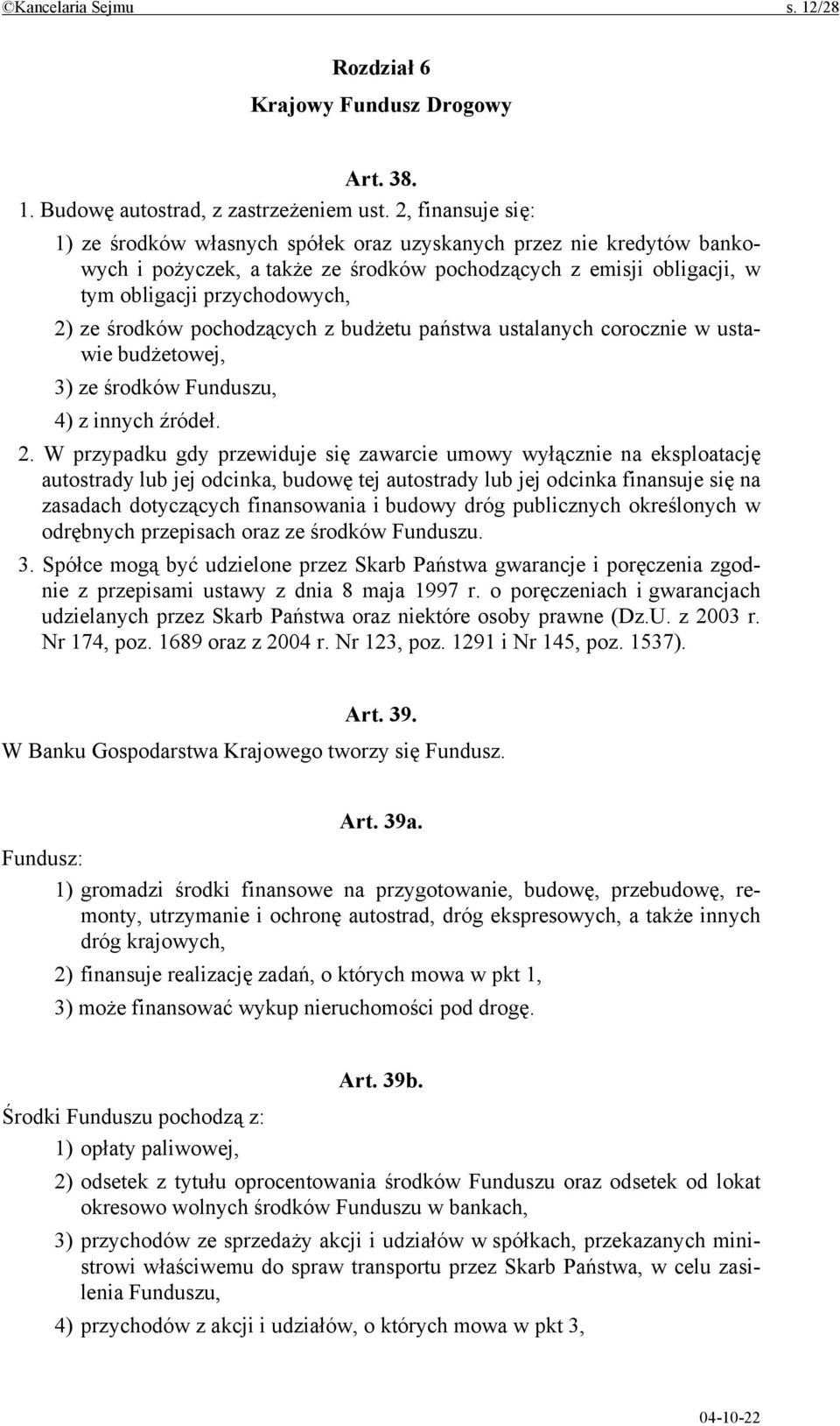 środków pochodzących z budżetu państwa ustalanych corocznie w ustawie budżetowej, 3) ze środków Funduszu, 4) z innych źródeł. 2.