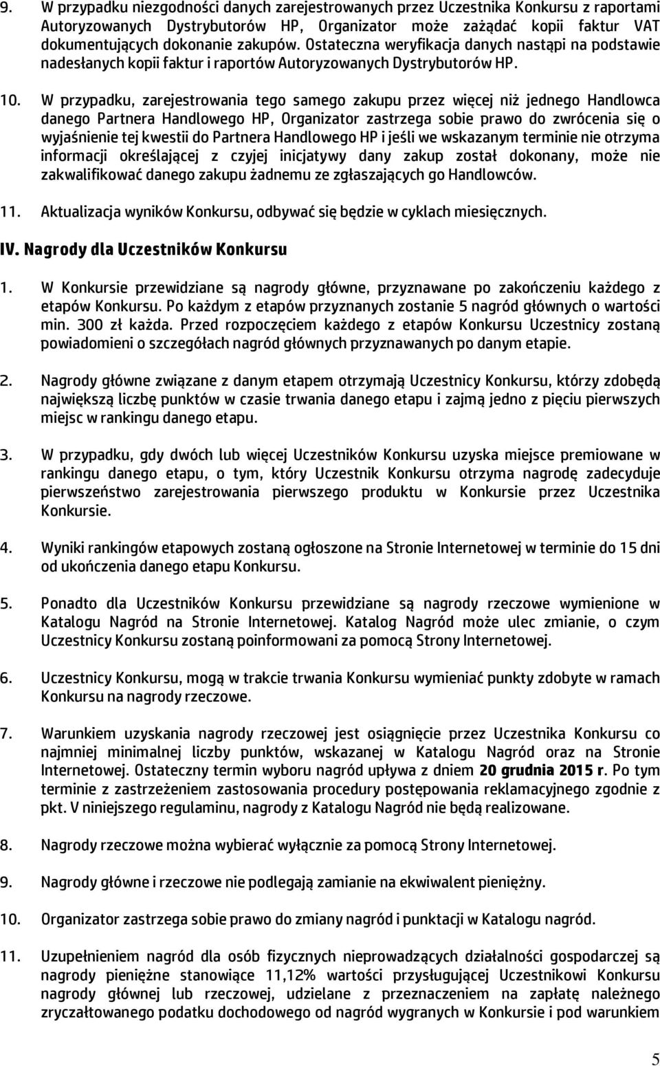 W przypadku, zarejestrowania tego samego zakupu przez więcej niż jednego Handlowca danego Partnera Handlowego HP, Organizator zastrzega sobie prawo do zwrócenia się o wyjaśnienie tej kwestii do