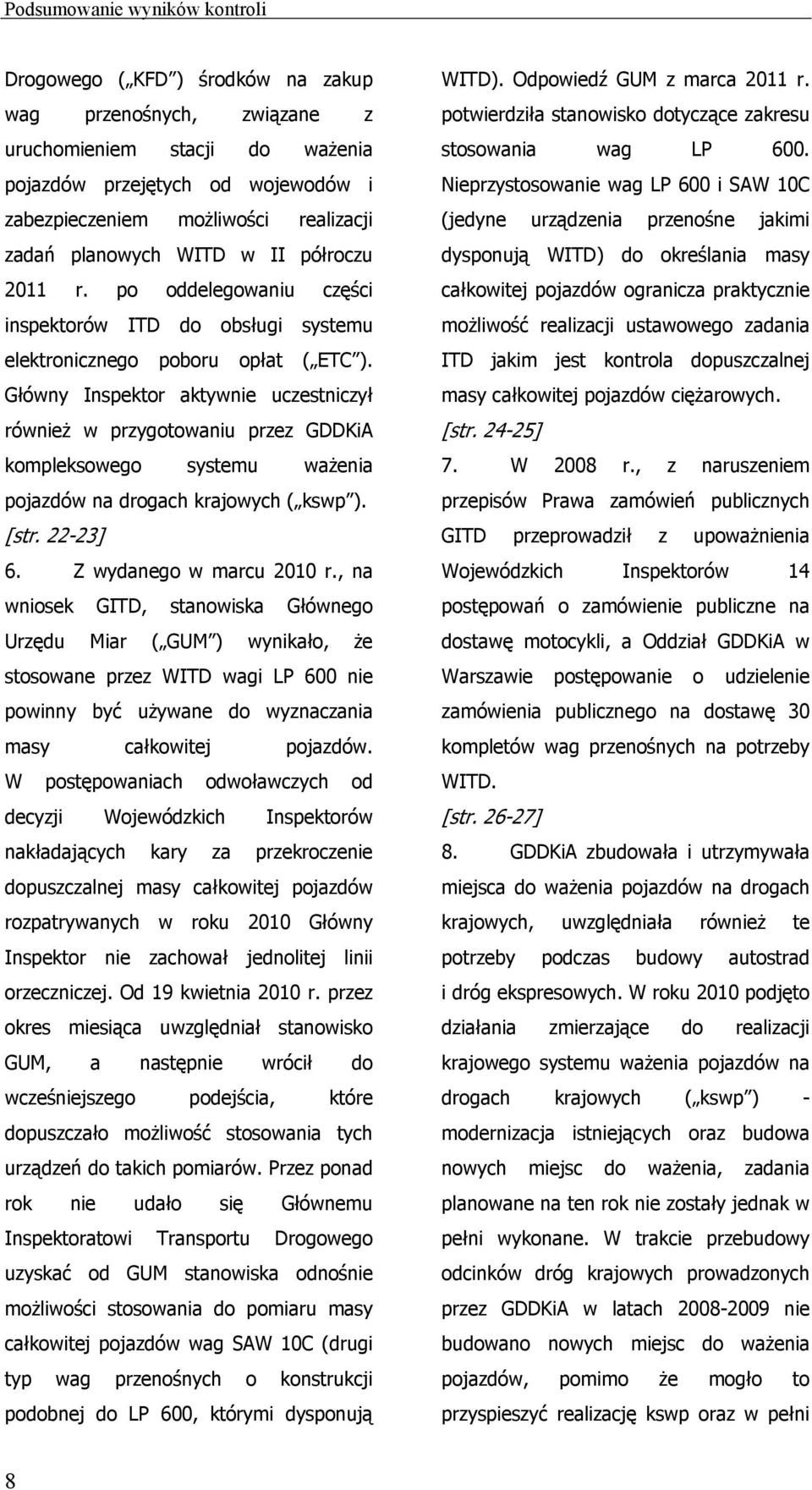 Główny Inspektor aktywnie uczestniczył również w przygotowaniu przez GDDKiA kompleksowego systemu ważenia pojazdów na drogach krajowych ( kswp ). [str. 22-23] 6. Z wydanego w marcu 2010 r.