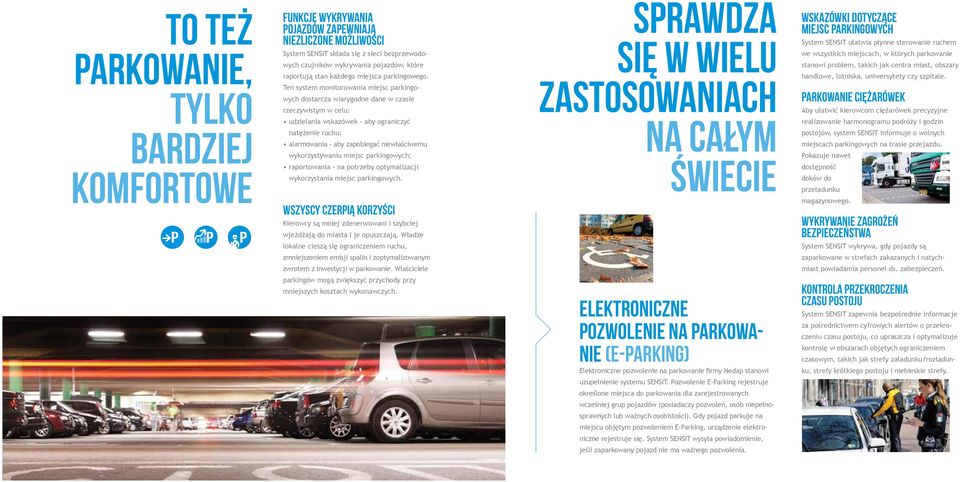Ten system monitorowania miejsc parkingowych dostarcza wiarygodne dane w czasie rzeczywistym w celu: udzielania wskazówek - aby ograniczyć natężenie ruchu; alarmowania - aby zapobiegać niewłaściwemu