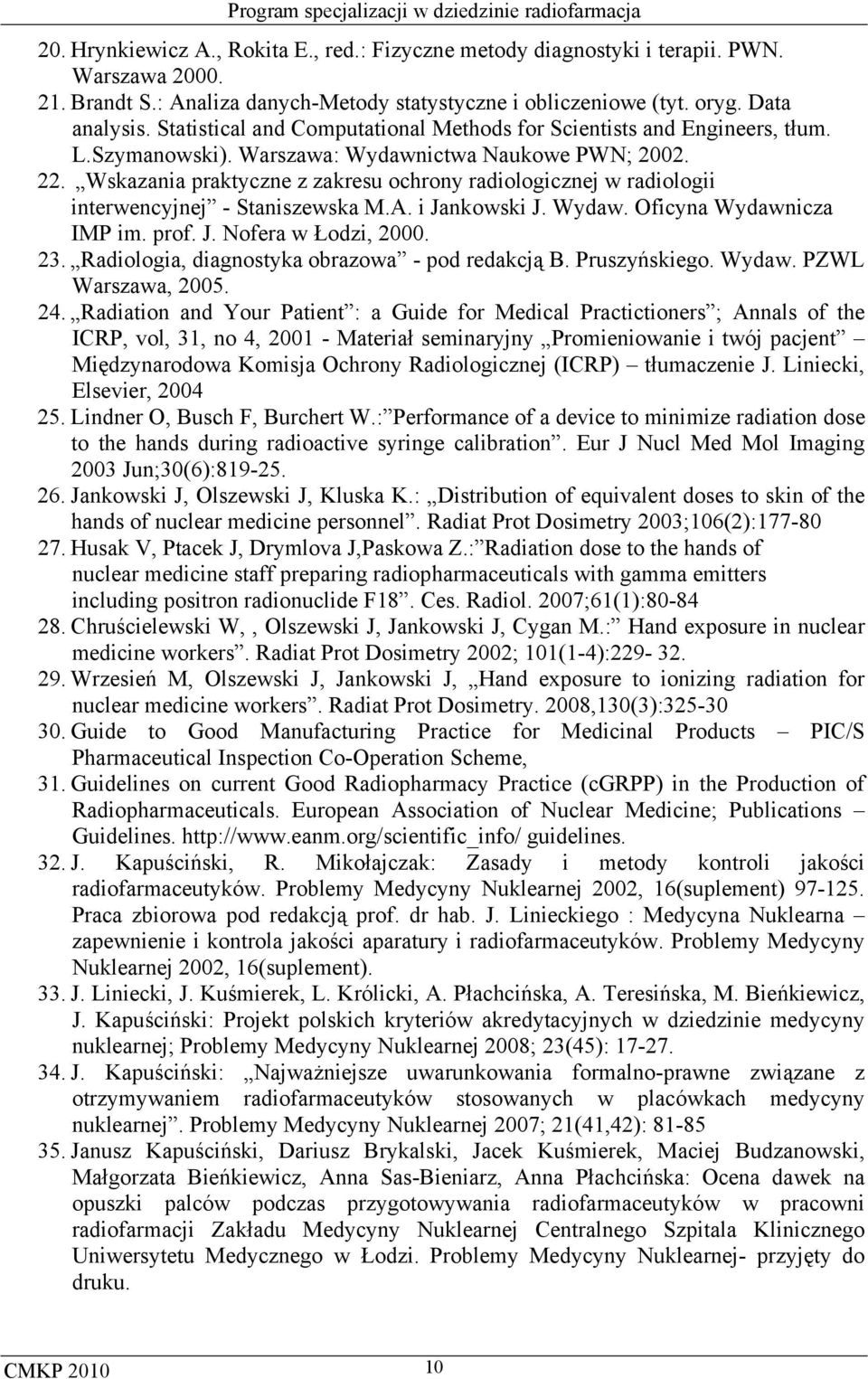 Wskazania praktyczne z zakresu ochrony radiologicznej w radiologii interwencyjnej - Staniszewska M.A. i Jankowski J. Wydaw. Oficyna Wydawnicza IMP im. prof. J. Nofera w Łodzi, 2000. 23.