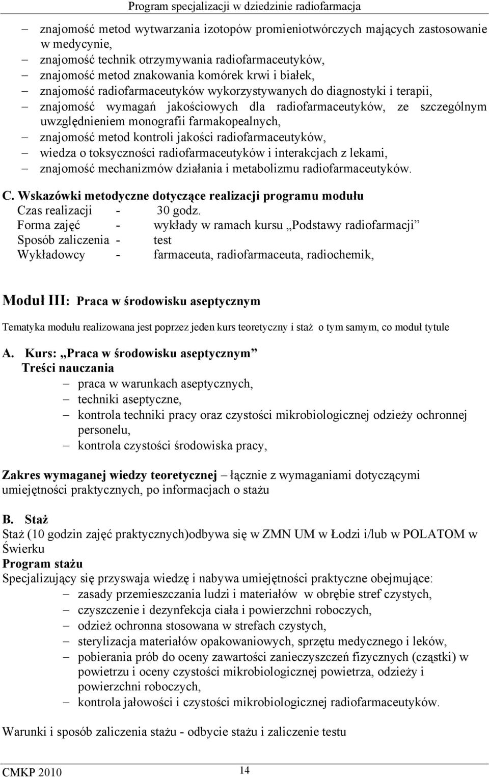 metod kontroli jakości radiofarmaceutyków, wiedza o toksyczności radiofarmaceutyków i interakcjach z lekami, znajomość mechanizmów działania i metabolizmu radiofarmaceutyków. C.