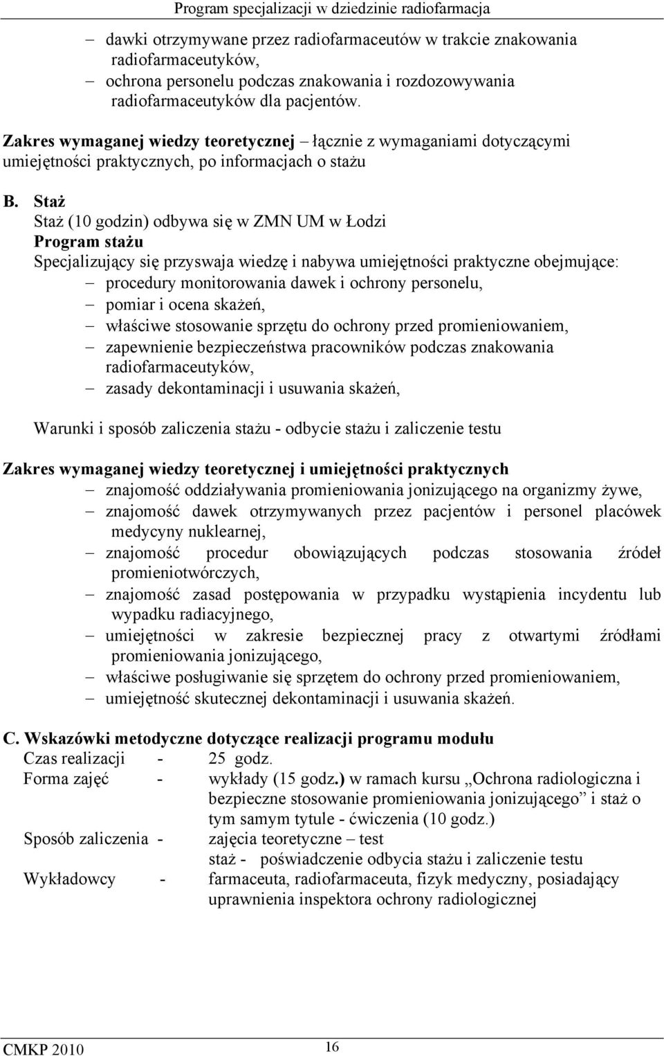 Staż Staż (10 godzin) odbywa się w ZMN UM w Łodzi Program stażu Specjalizujący się przyswaja wiedzę i nabywa umiejętności praktyczne obejmujące: procedury monitorowania dawek i ochrony personelu,