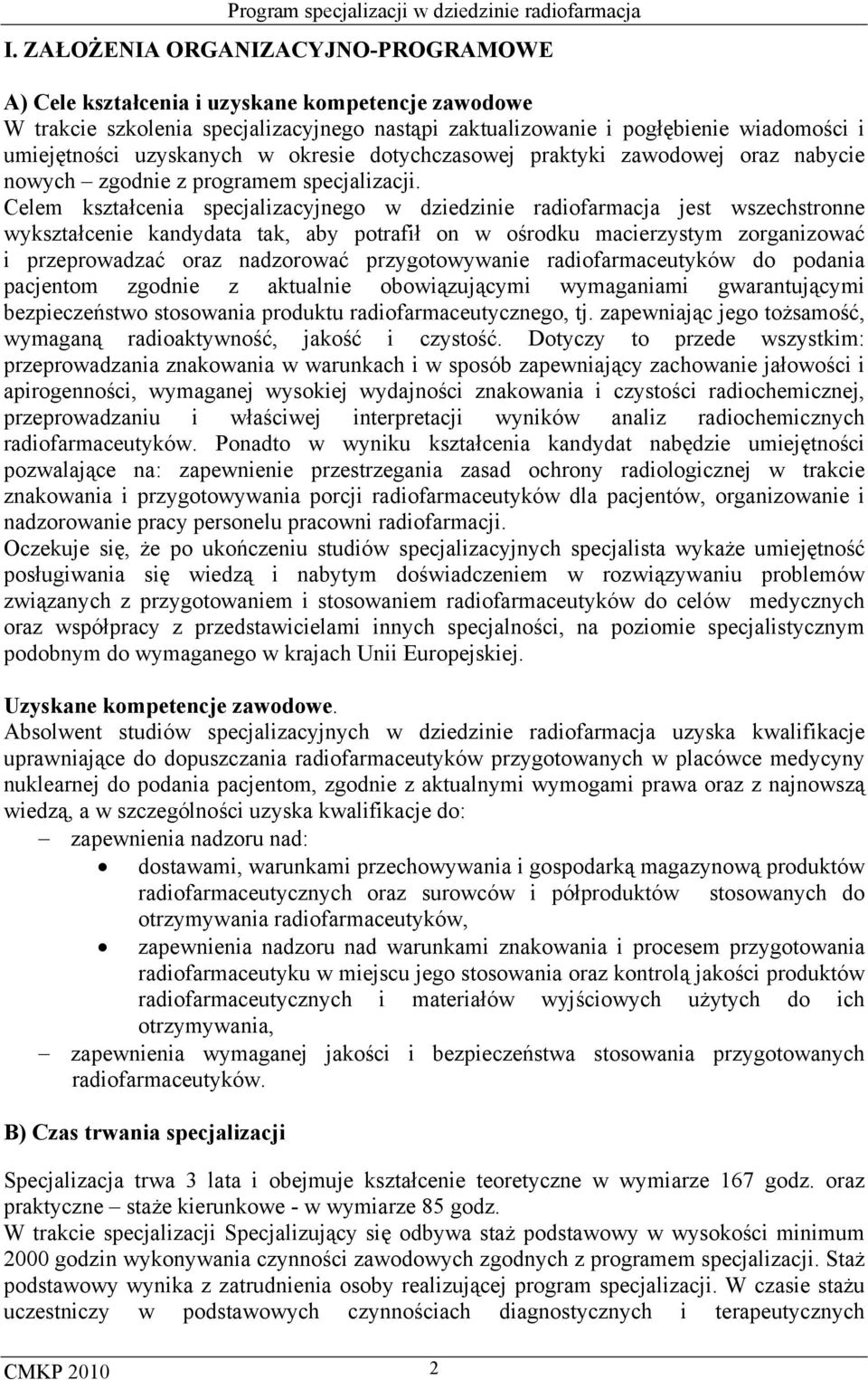 Celem kształcenia specjalizacyjnego w dziedzinie radiofarmacja jest wszechstronne wykształcenie kandydata tak, aby potrafił on w ośrodku macierzystym zorganizować i przeprowadzać oraz nadzorować