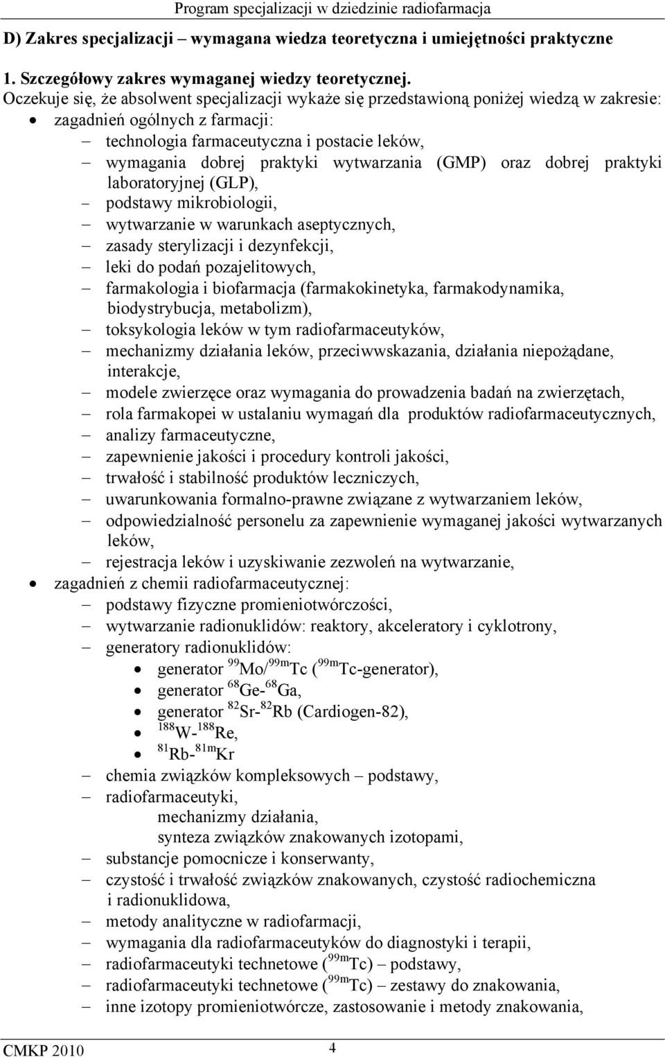 wytwarzania (GMP) oraz dobrej praktyki laboratoryjnej (GLP), podstawy mikrobiologii, wytwarzanie w warunkach aseptycznych, zasady sterylizacji i dezynfekcji, leki do podań pozajelitowych,