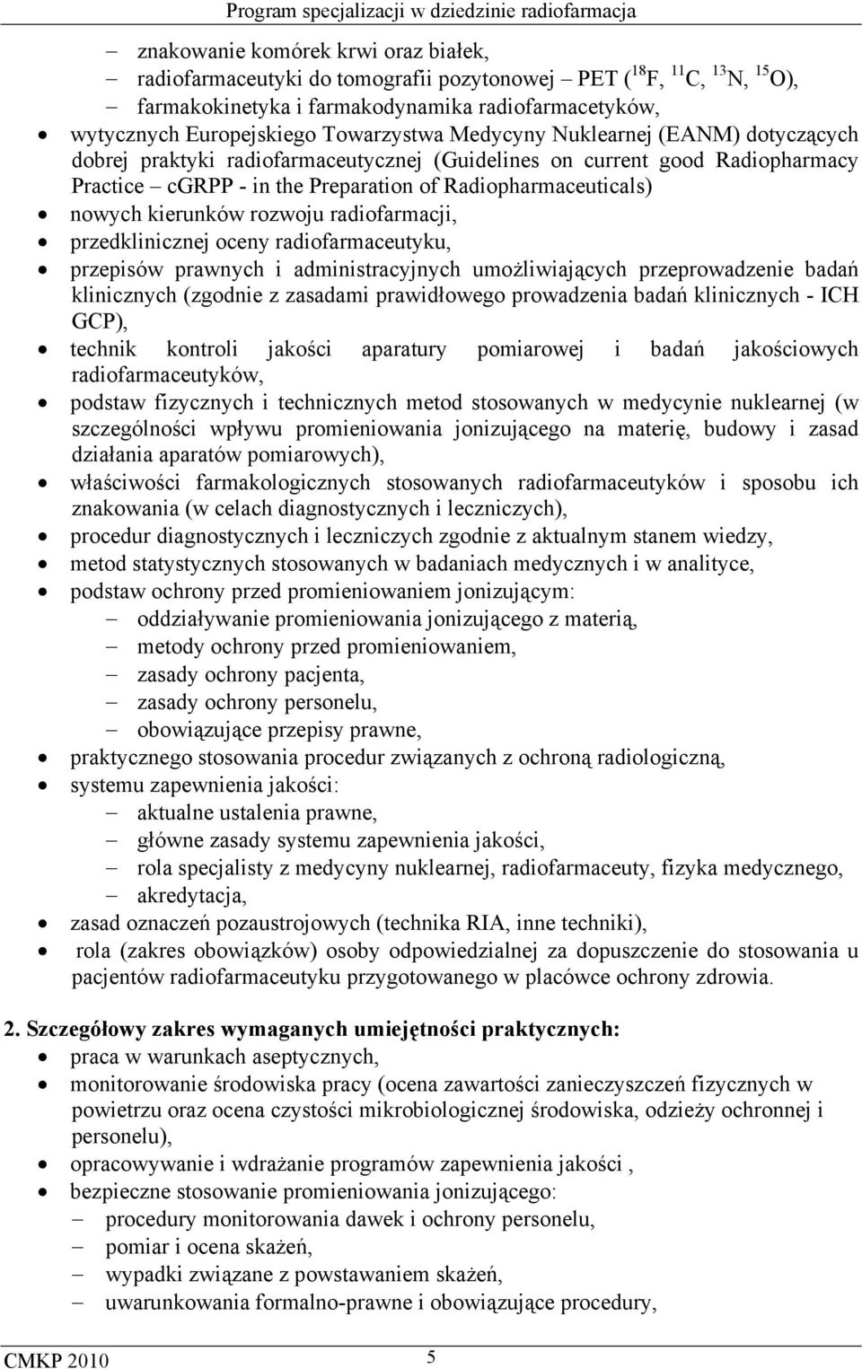 kierunków rozwoju radiofarmacji, przedklinicznej oceny radiofarmaceutyku, przepisów prawnych i administracyjnych umożliwiających przeprowadzenie badań klinicznych (zgodnie z zasadami prawidłowego