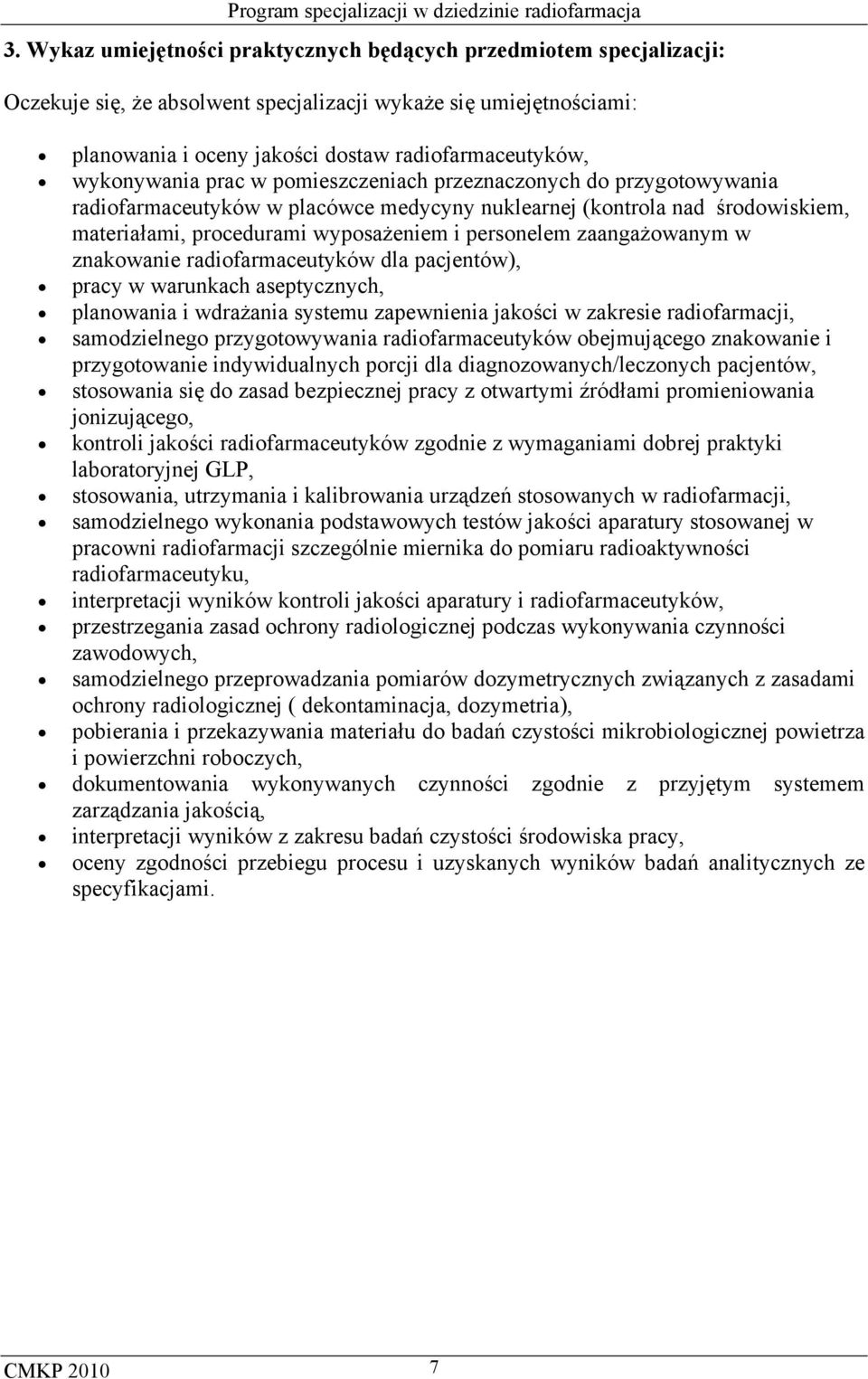 zaangażowanym w znakowanie radiofarmaceutyków dla pacjentów), pracy w warunkach aseptycznych, planowania i wdrażania systemu zapewnienia jakości w zakresie radiofarmacji, samodzielnego
