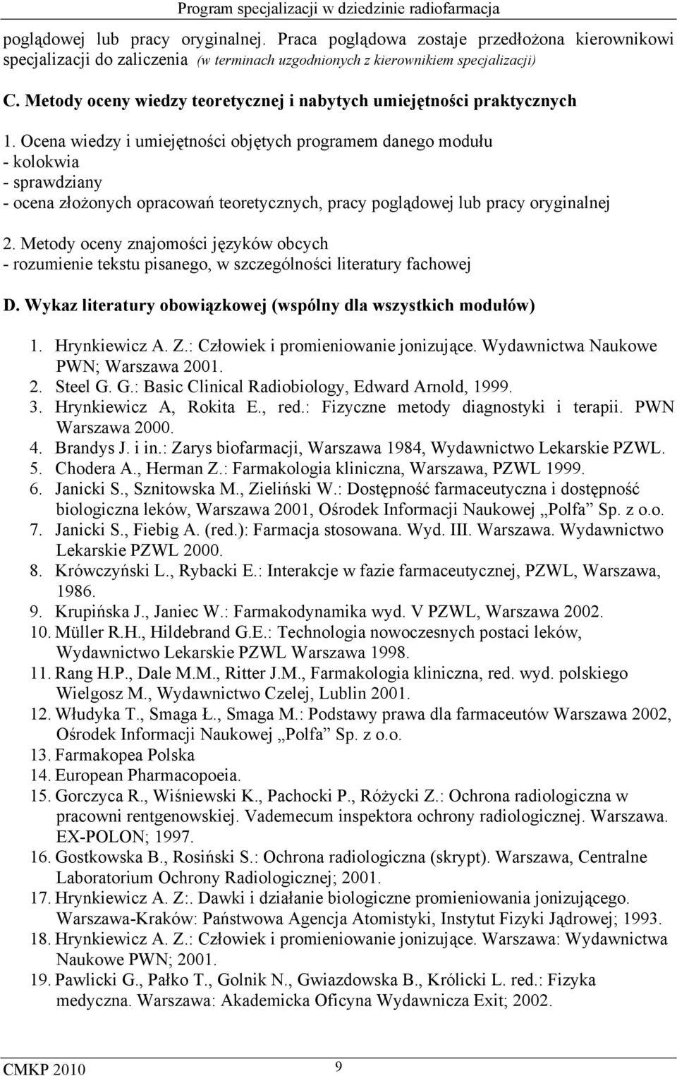 Ocena wiedzy i umiejętności objętych programem danego modułu - kolokwia - sprawdziany - ocena złożonych opracowań teoretycznych, pracy poglądowej lub pracy oryginalnej 2.