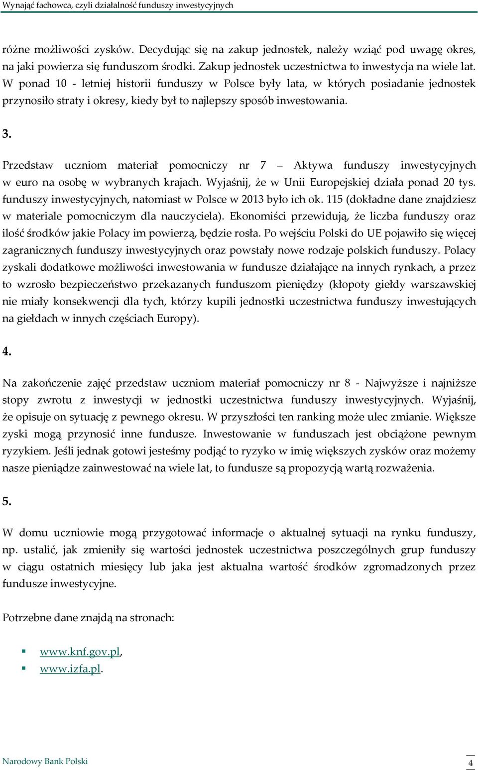 Przedstaw uczniom materiał pomocniczy nr 7 Aktywa funduszy inwestycyjnych w euro na osobę w wybranych krajach. Wyjaśnij, że w Unii Europejskiej działa ponad 20 tys.