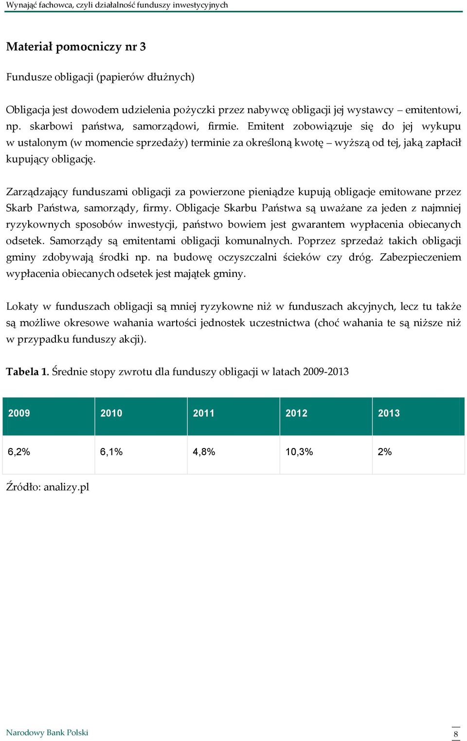 Zarządzający funduszami obligacji za powierzone pieniądze kupują obligacje emitowane przez Skarb Państwa, samorządy, firmy.