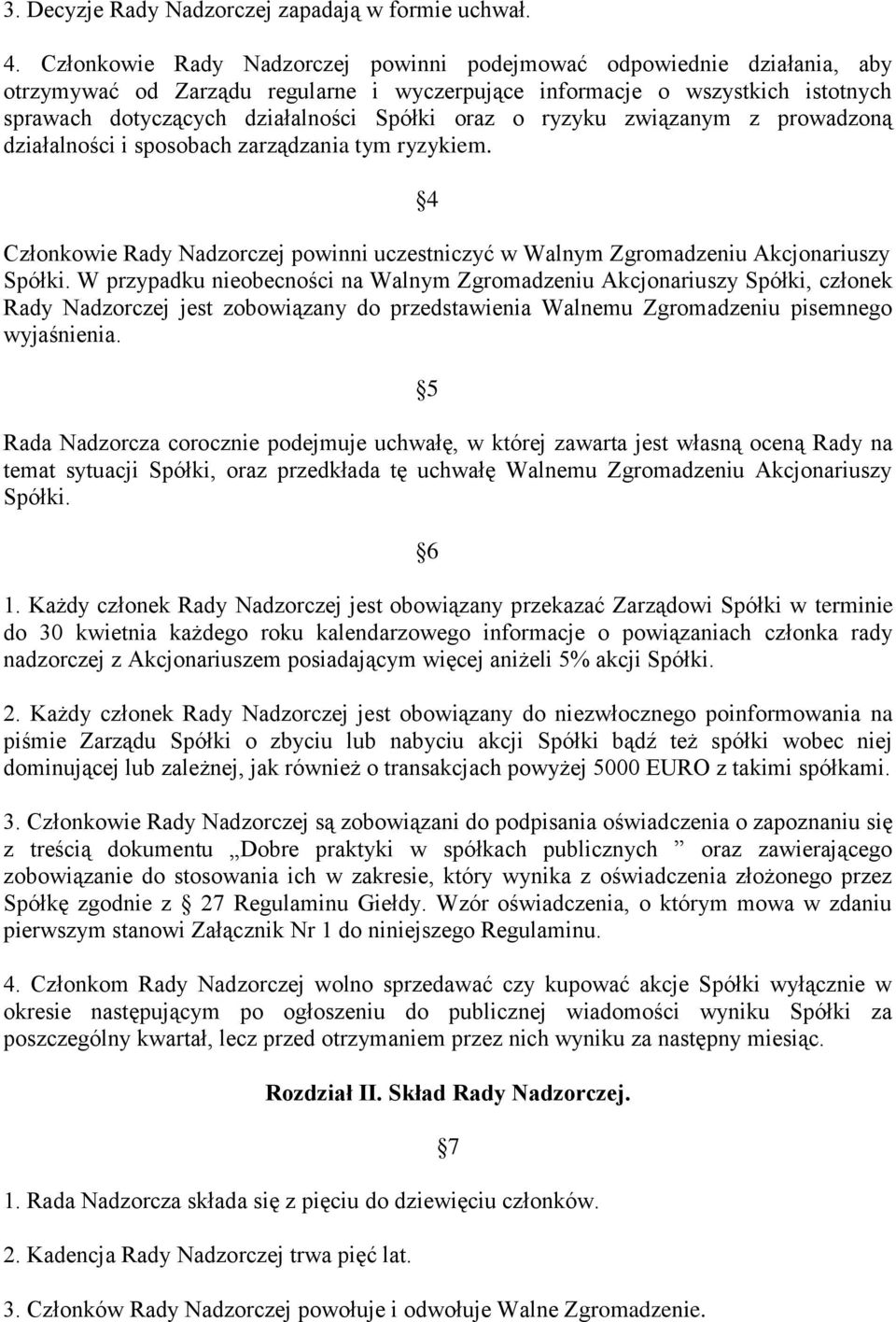o ryzyku związanym z prowadzoną działalności i sposobach zarządzania tym ryzykiem. 4 Członkowie Rady Nadzorczej powinni uczestniczyć w Walnym Zgromadzeniu Akcjonariuszy Spółki.