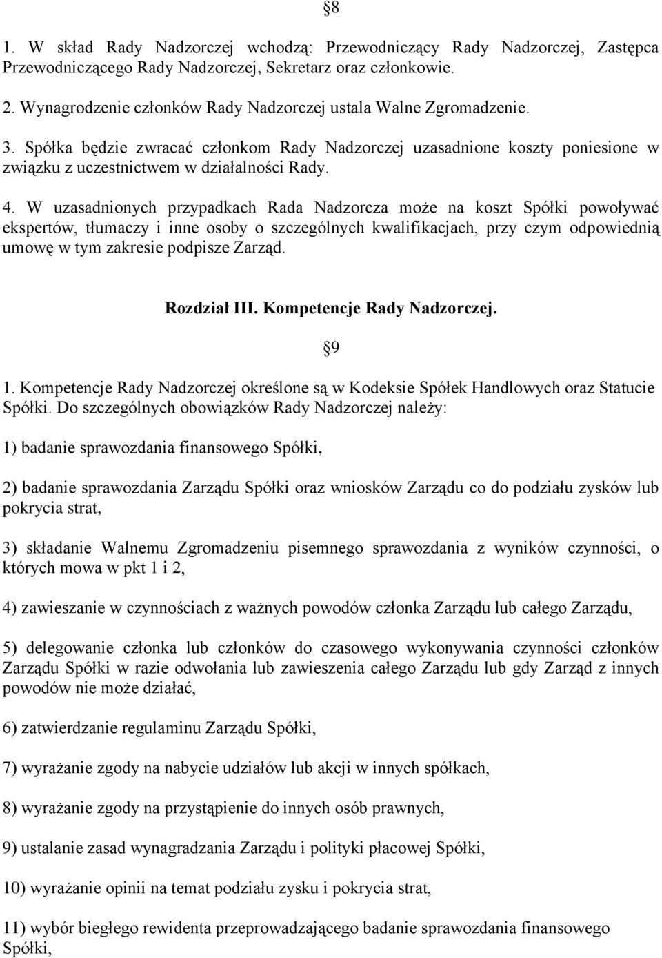 W uzasadnionych przypadkach Rada Nadzorcza może na koszt Spółki powoływać ekspertów, tłumaczy i inne osoby o szczególnych kwalifikacjach, przy czym odpowiednią umowę w tym zakresie podpisze Zarząd.