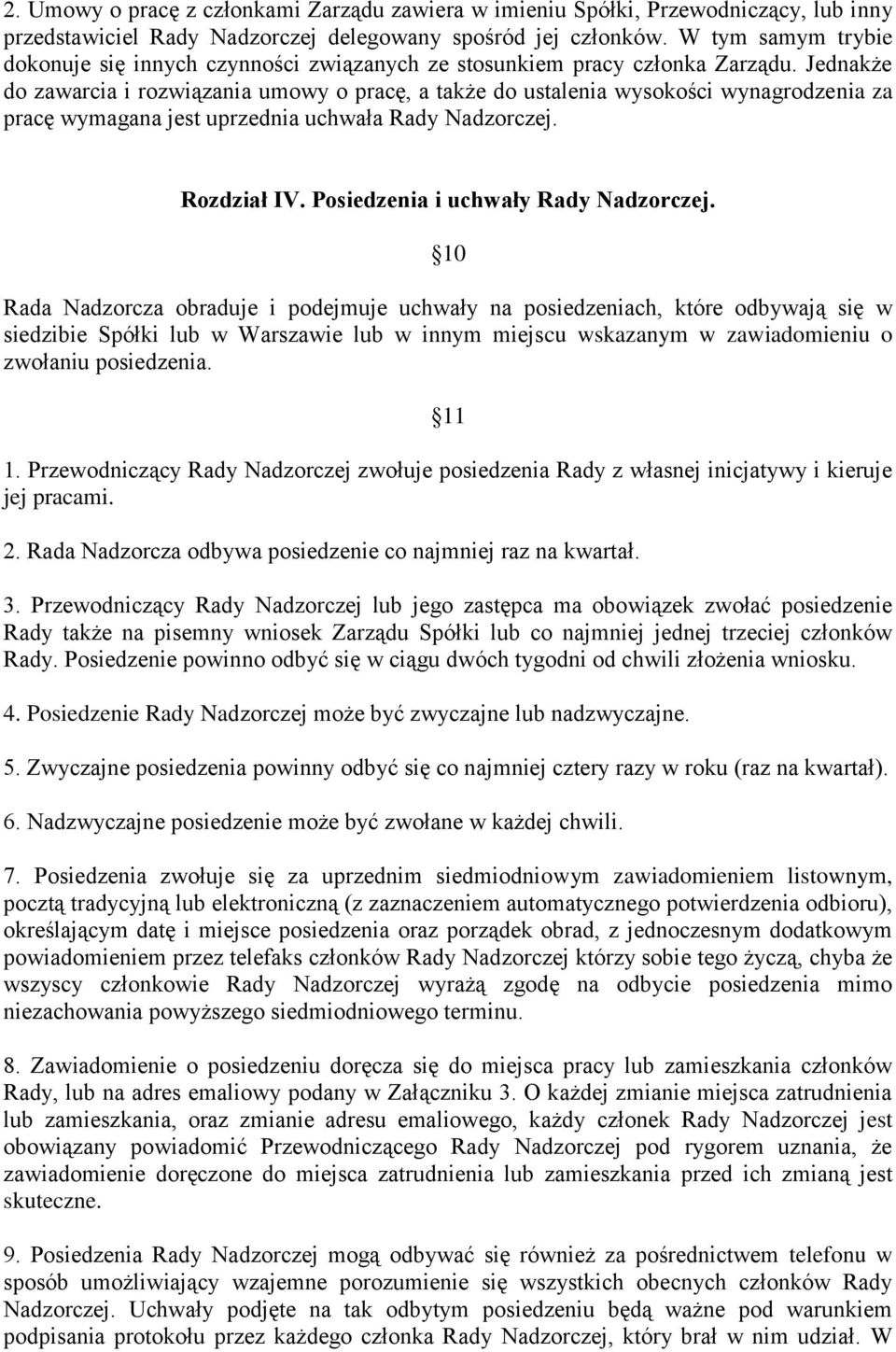 Jednakże do zawarcia i rozwiązania umowy o pracę, a także do ustalenia wysokości wynagrodzenia za pracę wymagana jest uprzednia uchwała Rady Nadzorczej. Rozdział IV.