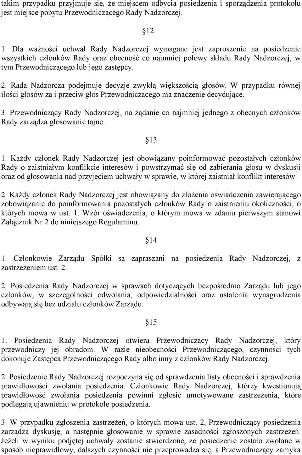 2. Rada Nadzorcza podejmuje decyzje zwykłą większością głosów. W przypadku równej ilości głosów za i przeciw głos Przewodniczącego ma znaczenie decydujące. 3.