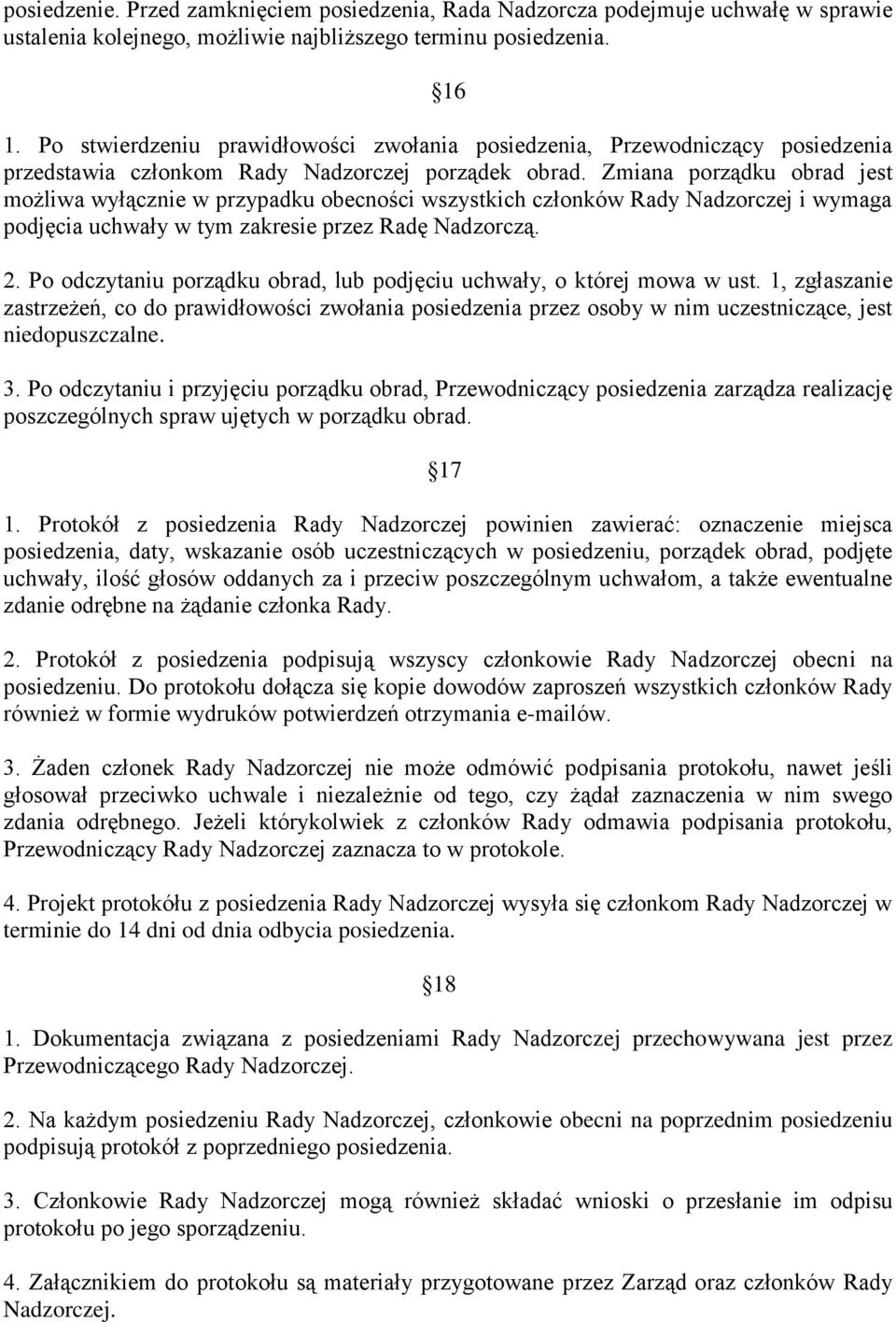 Zmiana porządku obrad jest możliwa wyłącznie w przypadku obecności wszystkich członków Rady Nadzorczej i wymaga podjęcia uchwały w tym zakresie przez Radę Nadzorczą. 2.