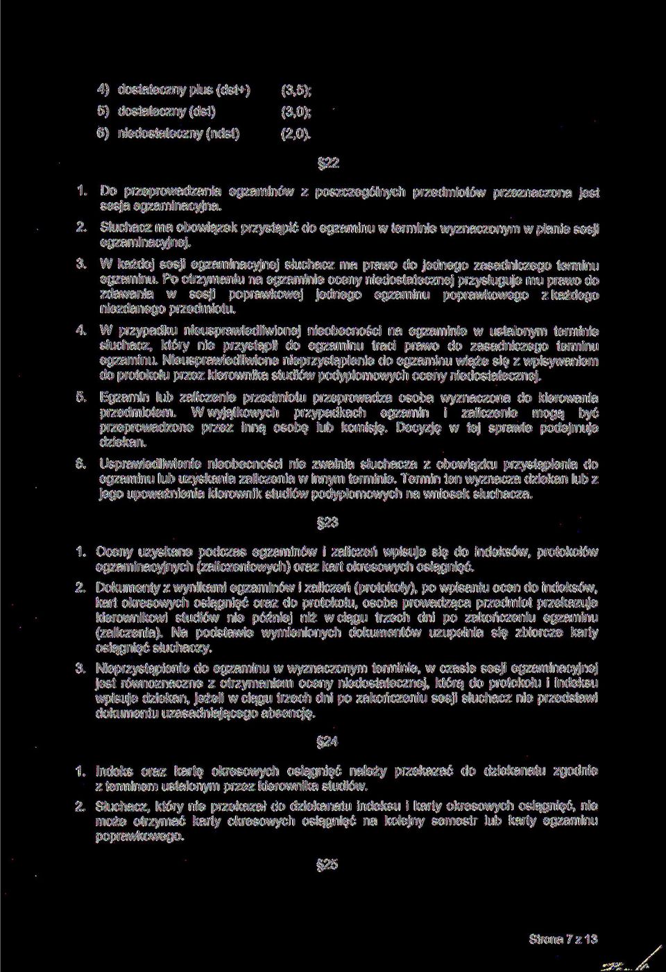 Po otrzymaniu na egzaminie oceny niedostatecznej przysługuje mu prawo do zdawania w sesji poprawkowej jednego egzaminu poprawkowego z każdego niezdanego przedmiotu. 4.