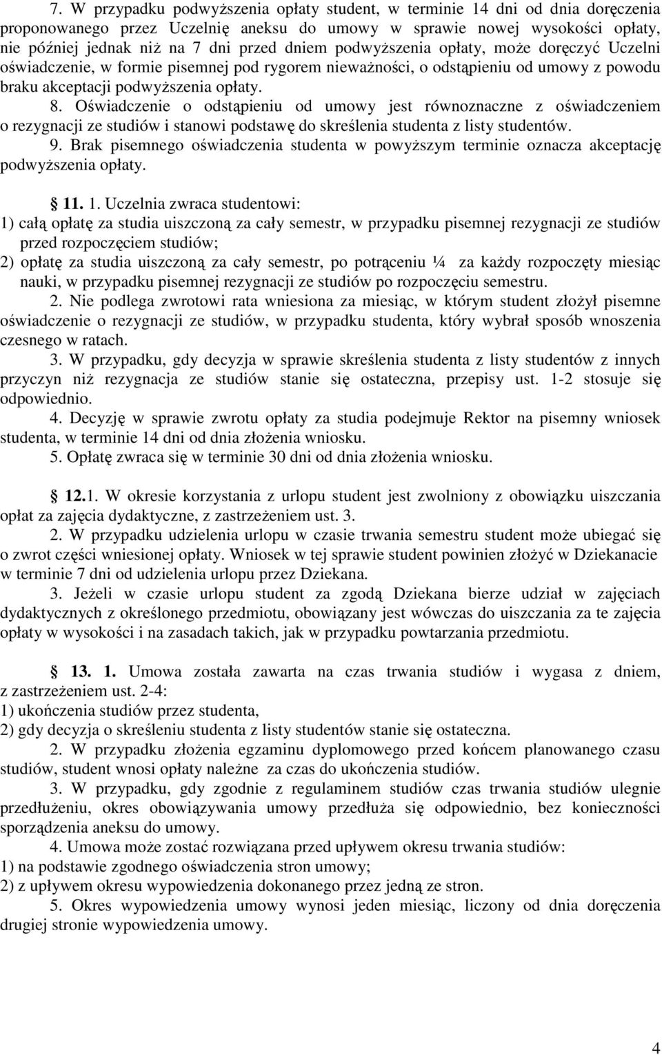 Oświadczenie o odstąpieniu od umowy jest równoznaczne z oświadczeniem o rezygnacji ze studiów i stanowi podstawę do skreślenia studenta z listy studentów. 9.