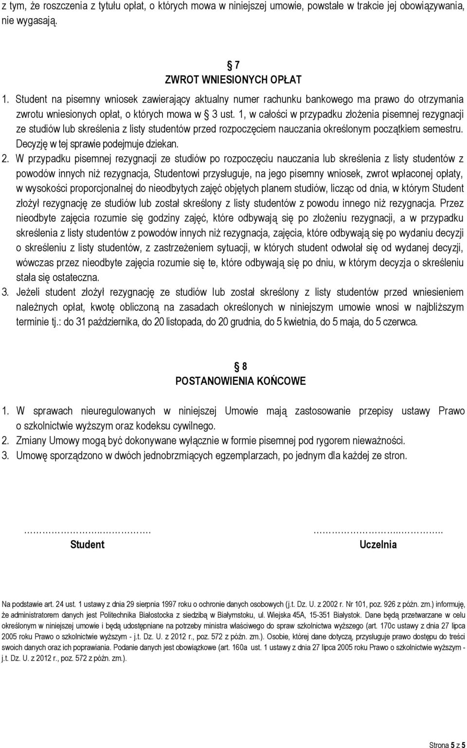 1, w całości w przypadku złożenia pisemnej rezygnacji ze studiów lub skreślenia z listy studentów przed rozpoczęciem nauczania określonym początkiem semestru. Decyzję w tej sprawie podejmuje dziekan.