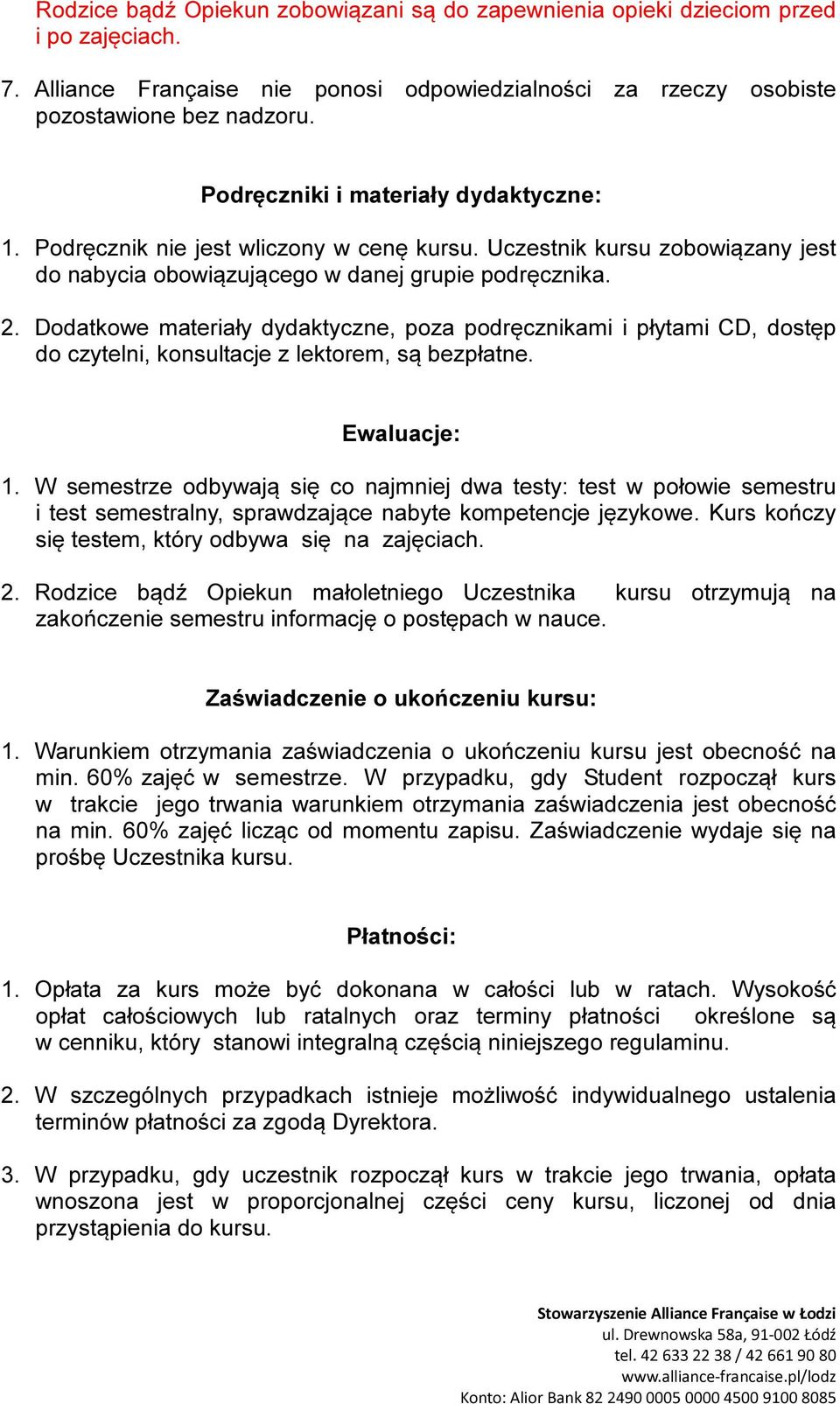 Dodatkowe materiały dydaktyczne, poza podręcznikami i płytami CD, dostęp do czytelni, konsultacje z lektorem, są bezpłatne. Ewaluacje: 1.