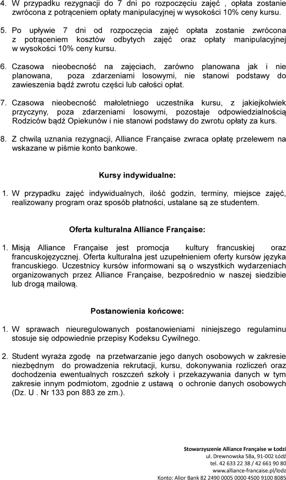 Czasowa nieobecność na zajęciach, zarówno planowana jak i nie planowana, poza zdarzeniami losowymi, nie stanowi podstawy do zawieszenia bądź zwrotu części lub całości opłat. 7.