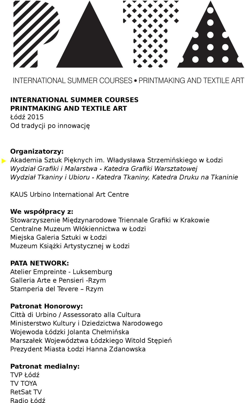 We współpracy z: Stowarzyszenie Międzynarodowe Triennale Grafiki w Krakowie Centralne Muzeum Włókiennictwa w Łodzi Miejska Galeria Sztuki w Łodzi Muzeum Książki Artystycznej w Łodzi PATA NETWORK: