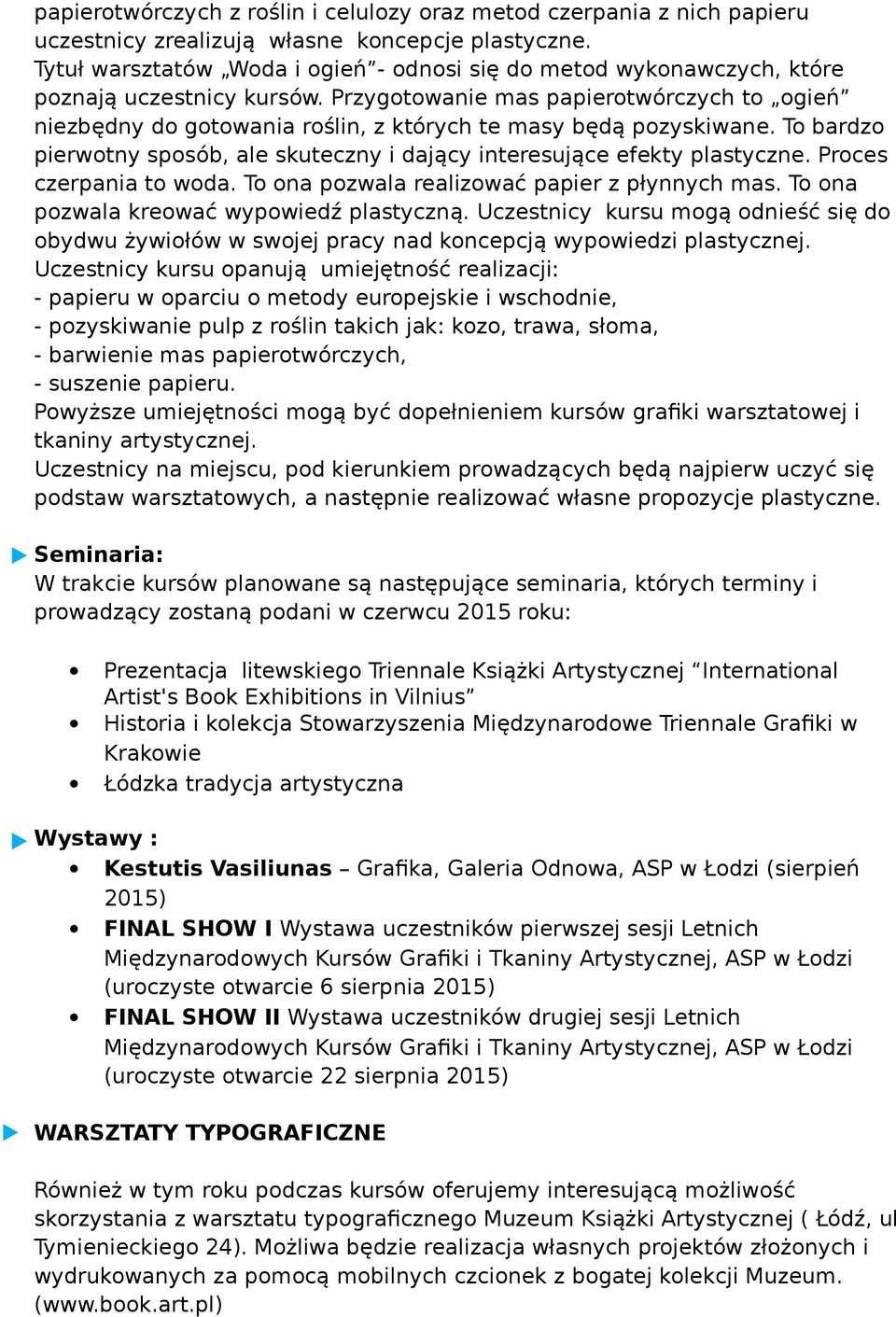 Przygotowanie mas papierotwórczych to ogień niezbędny do gotowania roślin, z których te masy będą pozyskiwane. To bardzo pierwotny sposób, ale skuteczny i dający interesujące efekty plastyczne.