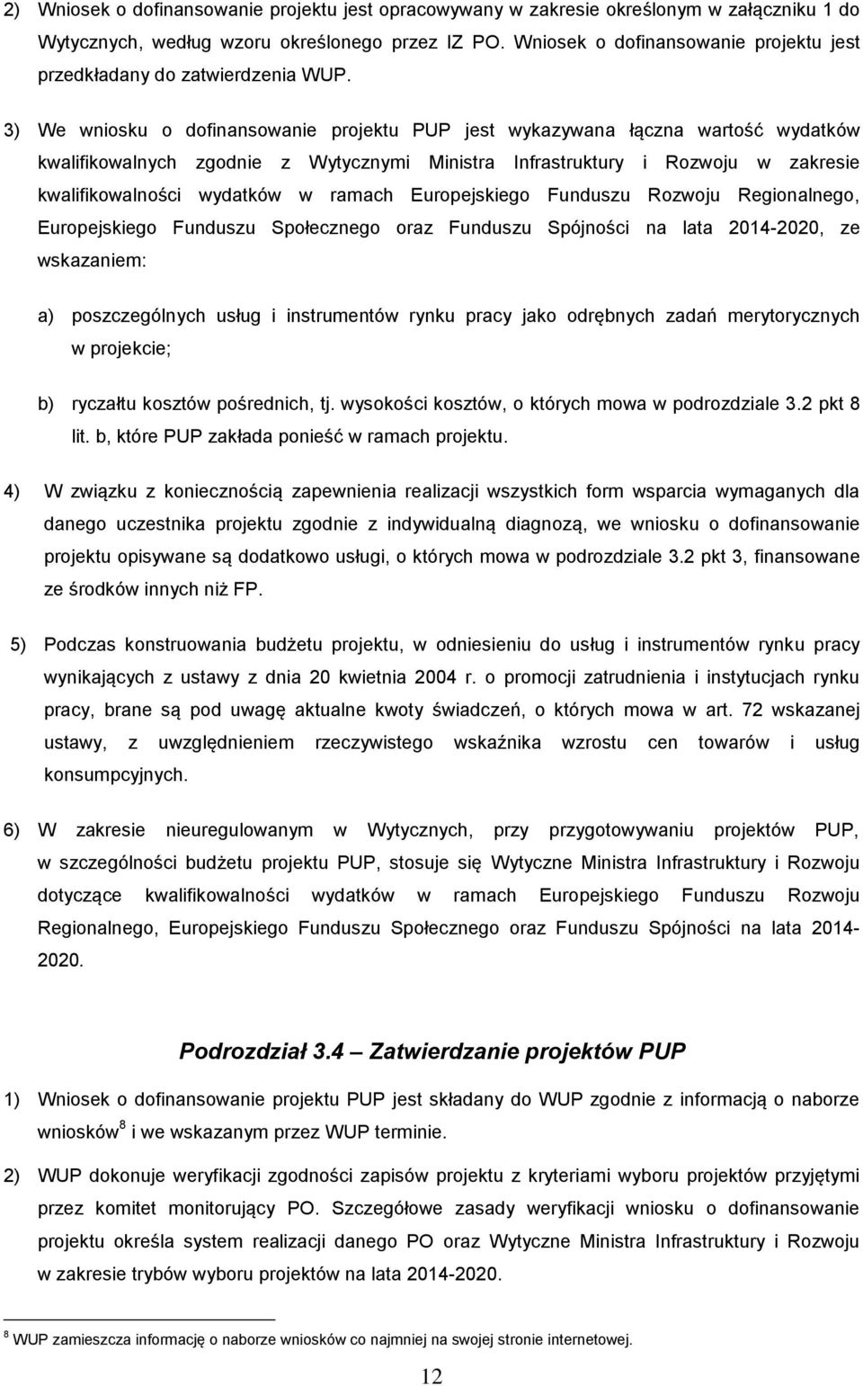 3) We wniosku o dofinansowanie projektu PUP jest wykazywana łączna wartość wydatków kwalifikowalnych zgodnie z Wytycznymi Ministra Infrastruktury i Rozwoju w zakresie kwalifikowalności wydatków w