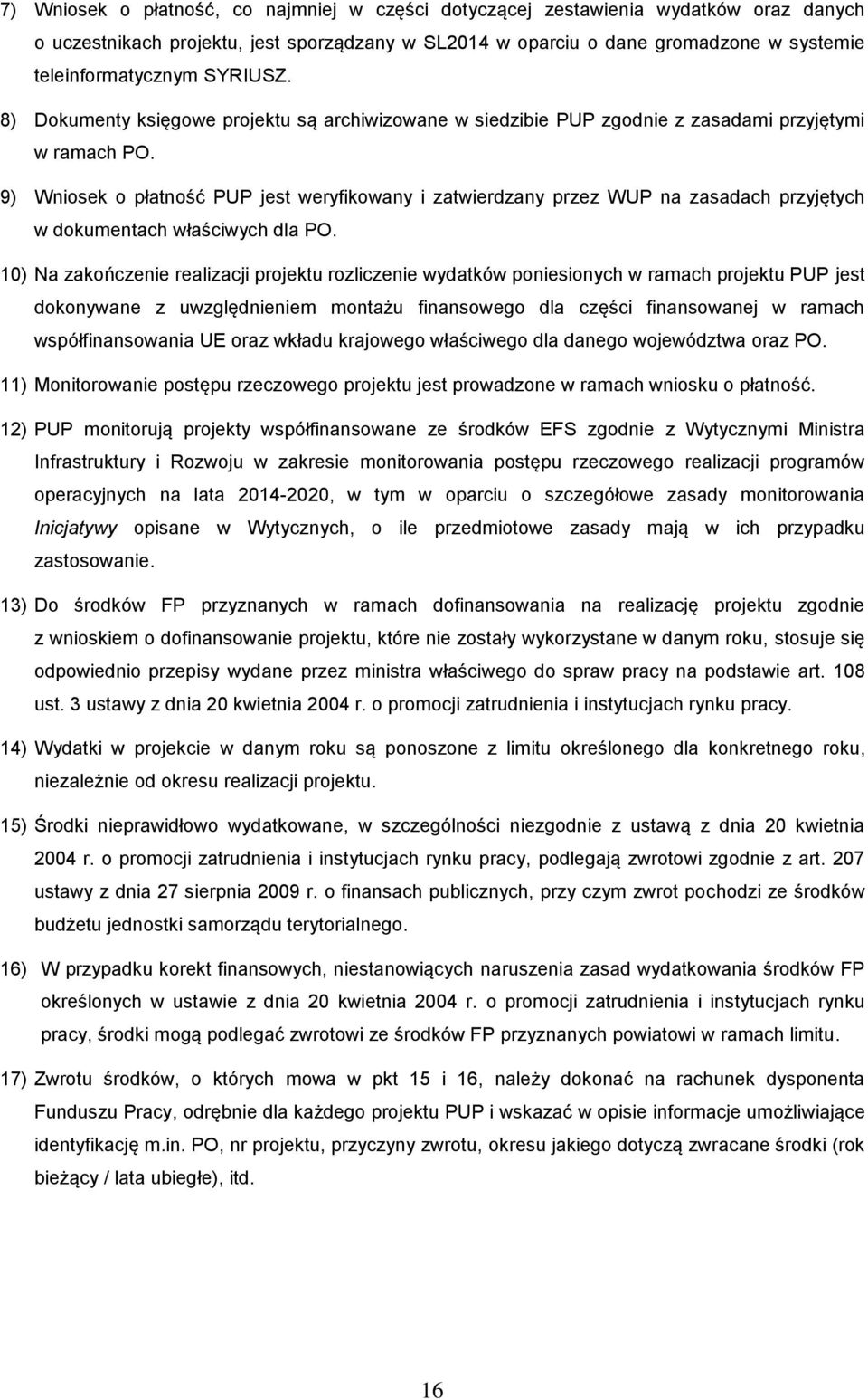 9) Wniosek o płatność PUP jest weryfikowany i zatwierdzany przez WUP na zasadach przyjętych w dokumentach właściwych dla PO.