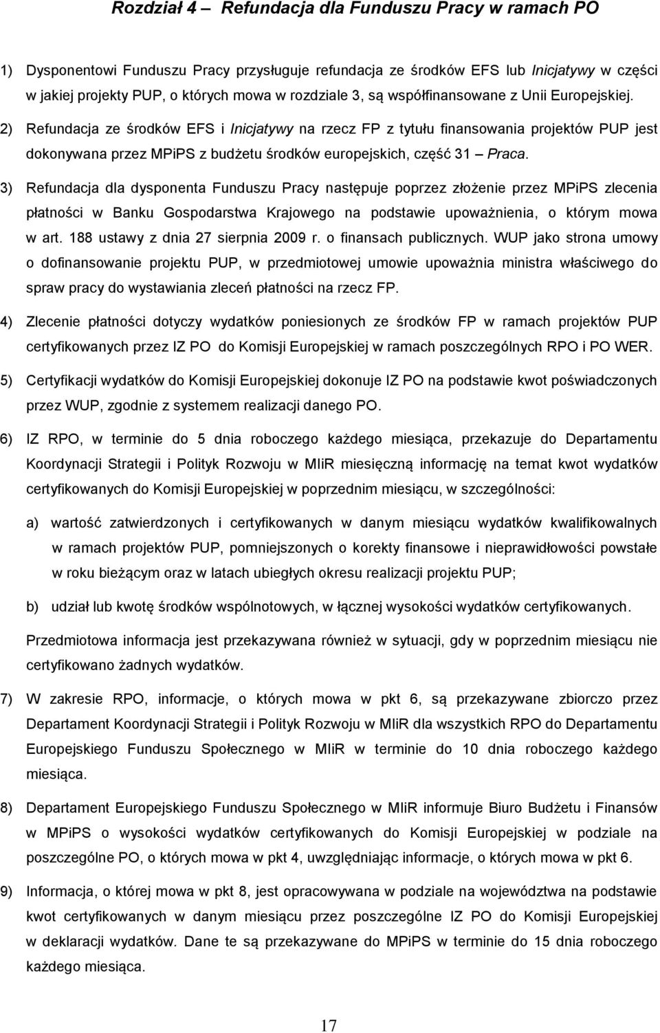 2) Refundacja ze środków EFS i Inicjatywy na rzecz FP z tytułu finansowania projektów PUP jest dokonywana przez MPiPS z budżetu środków europejskich, część 31 Praca.