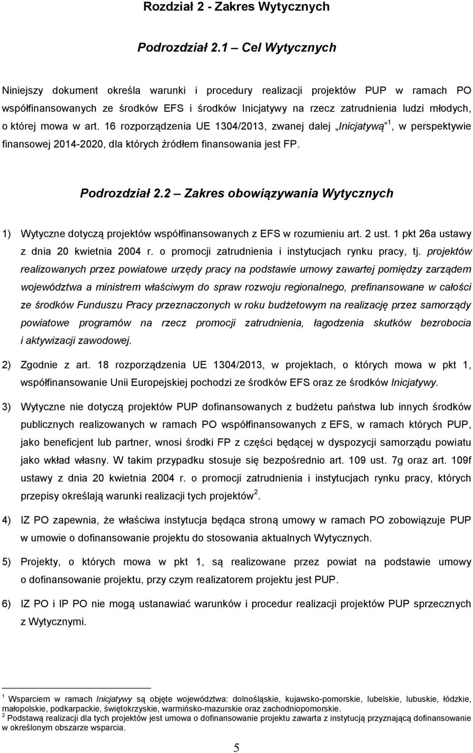 której mowa w art. 16 rozporządzenia UE 1304/2013, zwanej dalej Inicjatywą 1, w perspektywie finansowej 2014-2020, dla których źródłem finansowania jest FP. Podrozdział 2.