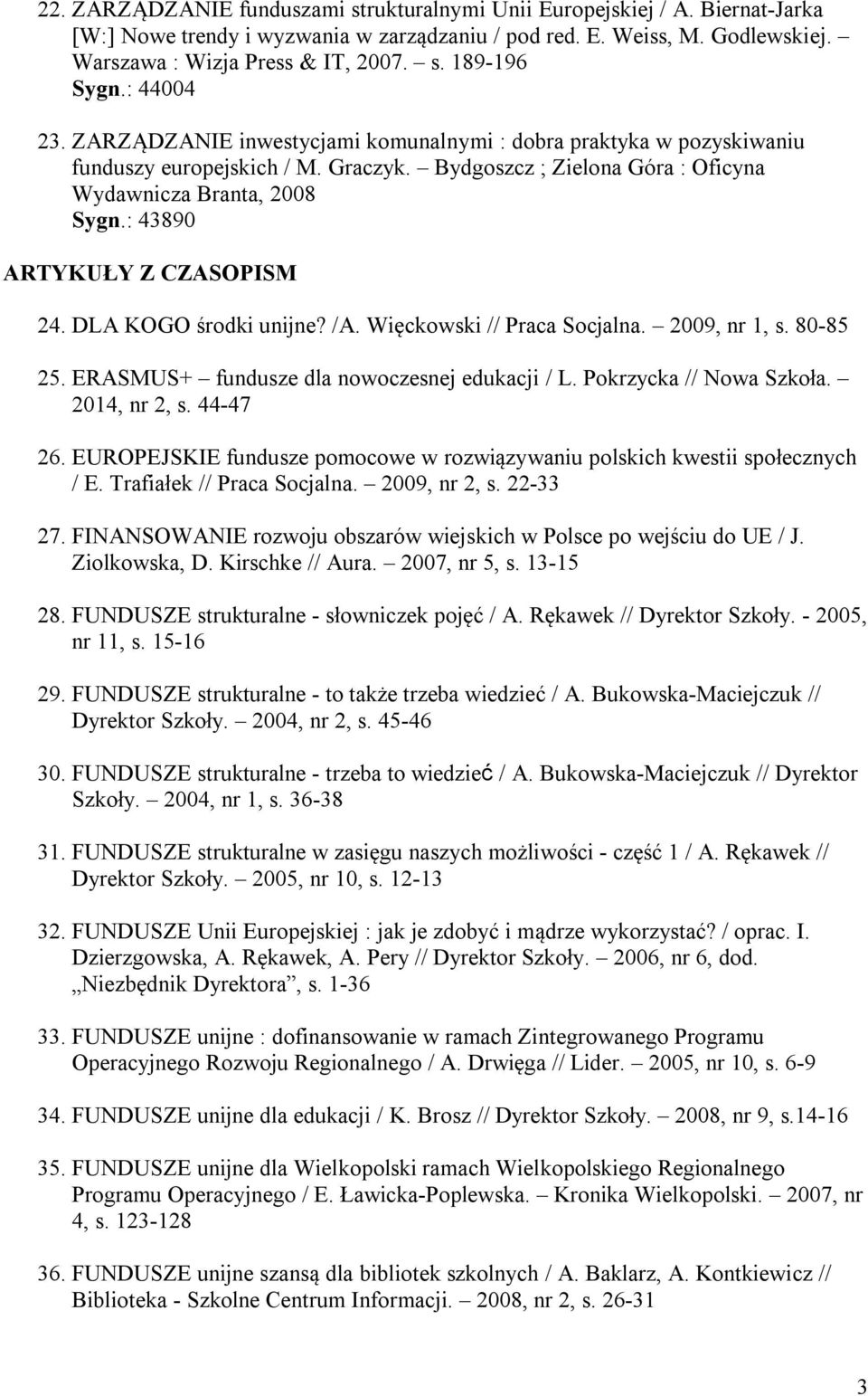 : 43890 ARTYKUŁY Z CZASOPISM 24. DLA KOGO środki unijne? /A. Więckowski // Praca Socjalna. 2009, nr 1, s. 80-85 25. ERASMUS+ fundusze dla nowoczesnej edukacji / L. Pokrzycka // Nowa Szkoła.