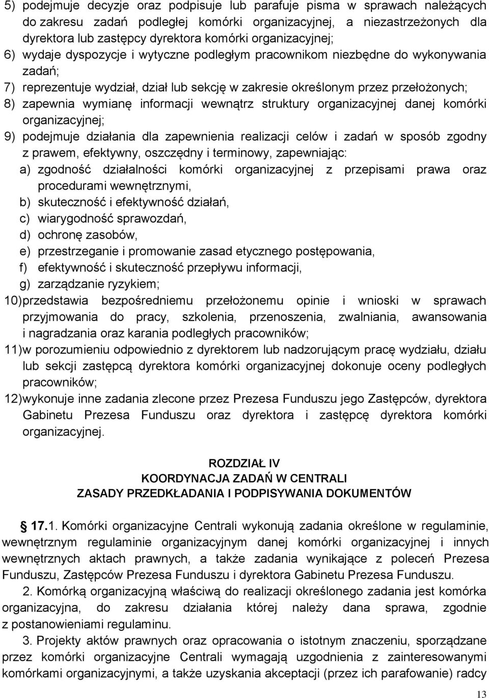 wymianę informacji wewnątrz struktury organizacyjnej danej komórki organizacyjnej; 9) podejmuje działania dla zapewnienia realizacji celów i zadań w sposób zgodny z prawem, efektywny, oszczędny i
