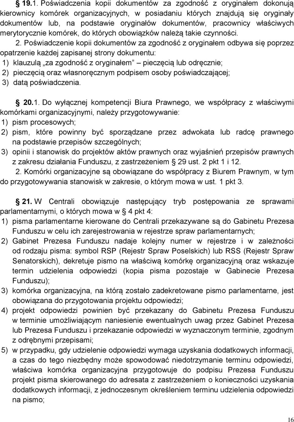 Poświadczenie kopii dokumentów za zgodność z oryginałem odbywa się poprzez opatrzenie każdej zapisanej strony dokumentu: 1) klauzulą za zgodność z oryginałem pieczęcią lub odręcznie; 2) pieczęcią