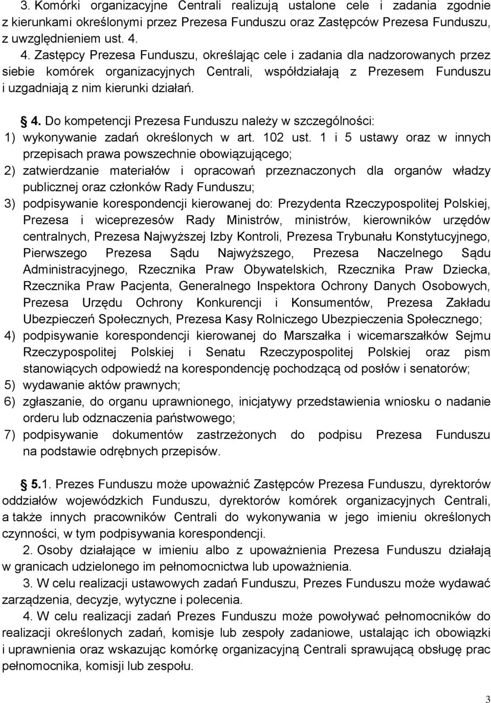Do kompetencji Prezesa Funduszu należy w szczególności: 1) wykonywanie zadań określonych w art. 102 ust.