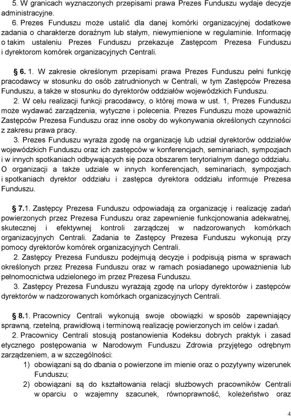 Informację o takim ustaleniu Prezes Funduszu przekazuje Zastępcom Prezesa Funduszu i dyrektorom komórek organizacyjnych Centrali. 6. 1.
