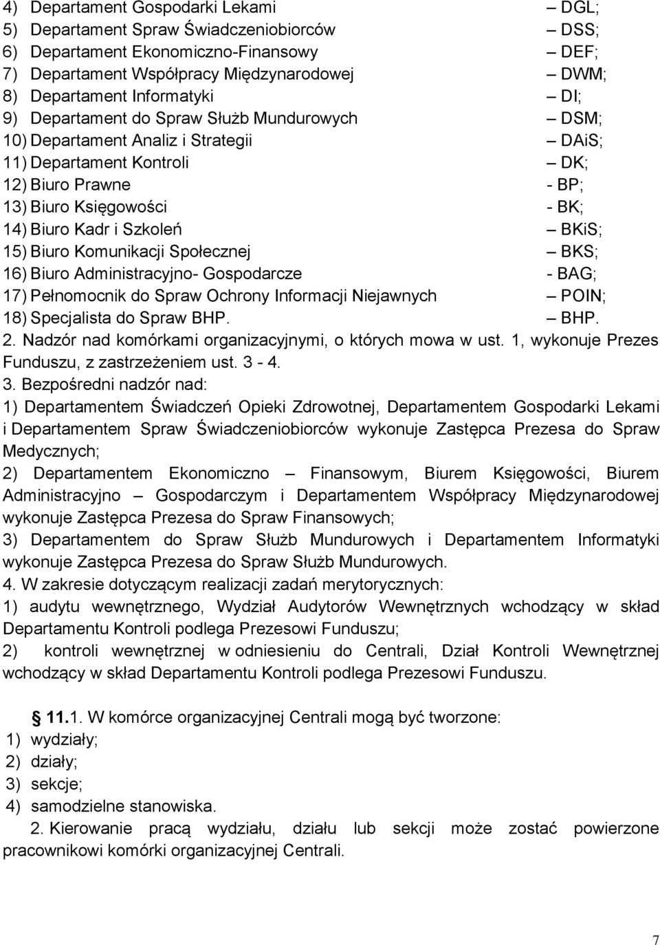 BKiS; 15) Biuro Komunikacji Społecznej BKS; 16) Biuro Administracyjno- Gospodarcze - BAG; 17) Pełnomocnik do Spraw Ochrony Informacji Niejawnych POIN; 18) Specjalista do Spraw BHP. BHP. 2.