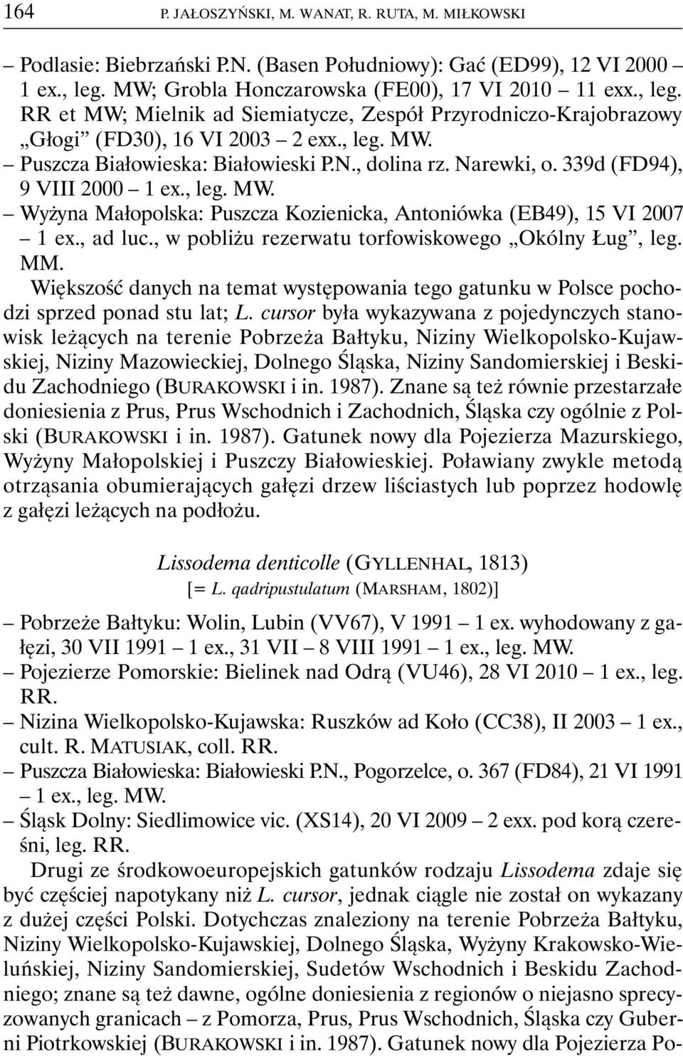 N., dolina rz. Narewki, o. 339d (FD94), 9 VIII 2000 1 ex., leg. MW. Wyżyna Małopolska: Puszcza Kozienicka, Antoniówka (EB49), 15 VI 2007 1 ex., ad luc.