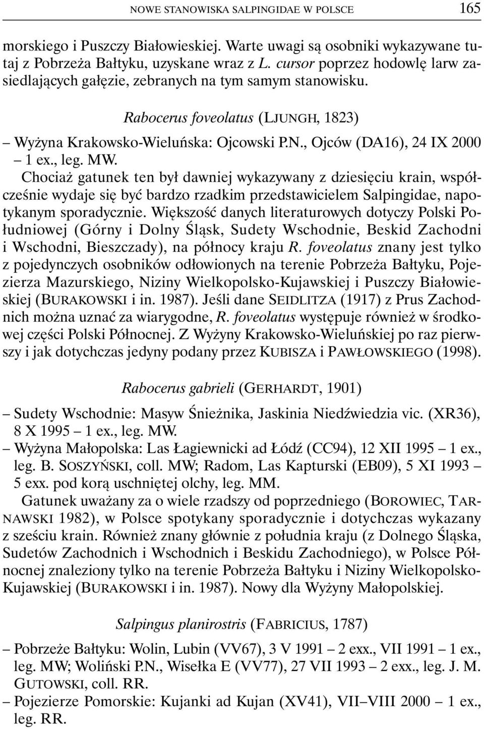 , leg. MW. Chociaż gatunek ten był dawniej wykazywany z dziesięciu krain, współcześnie wydaje się być bardzo rzadkim przedstawicielem Salpingidae, napotykanym sporadycznie.