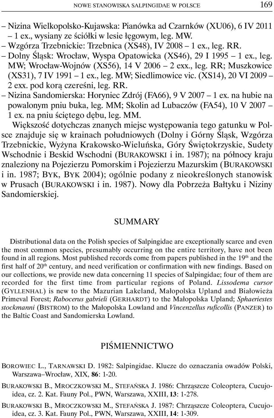 , leg. MW; Siedlimowice vic. (XS14), 20 VI 2009 2 exx. pod korą czereśni, leg. RR. Nizina Sandomierska: Horyniec Zdrój (FA66), 9 V 2007 1 ex. na hubie na powalonym pniu buka, leg.
