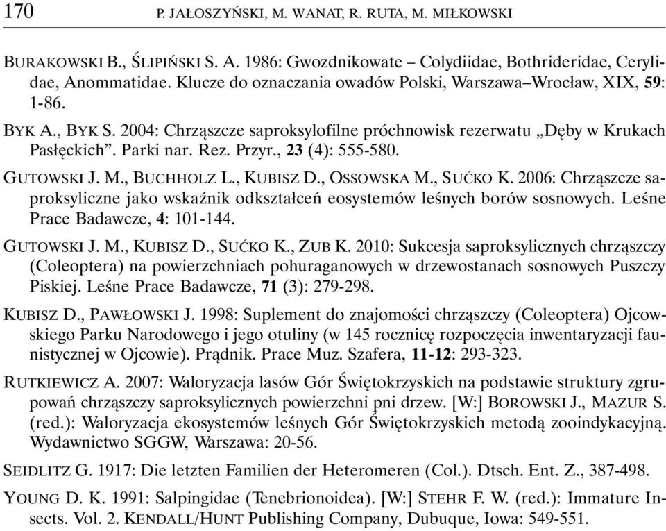, 23 (4): 555-580. GUTOWSKI J. M., BUCHHOLZ L., KUBISZ D., OSSOWSKA M., SUĆKO K. 2006: Chrząszcze saproksyliczne jako wskaźnik odkształceń eosystemów leśnych borów sosnowych.