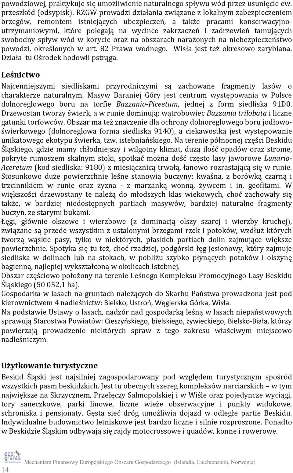 tamujących swobodny spływ wód w korycie oraz na obszarach narażonych na niebezpieczeństwo powodzi, określonych w art. 82 Prawa wodnego. Wisła jest też okresowo zarybiana.