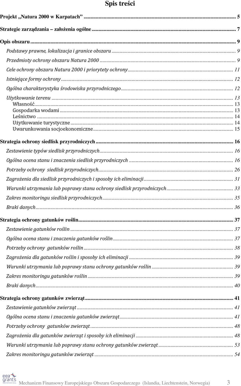 .. 13 Gospodarka wodami... 13 Leśnictwo... 14 Użytkowanie turystyczne... 14 Uwarunkowania socjoekonomiczne... 15 Strategia ochrony siedlisk przyrodniczych.
