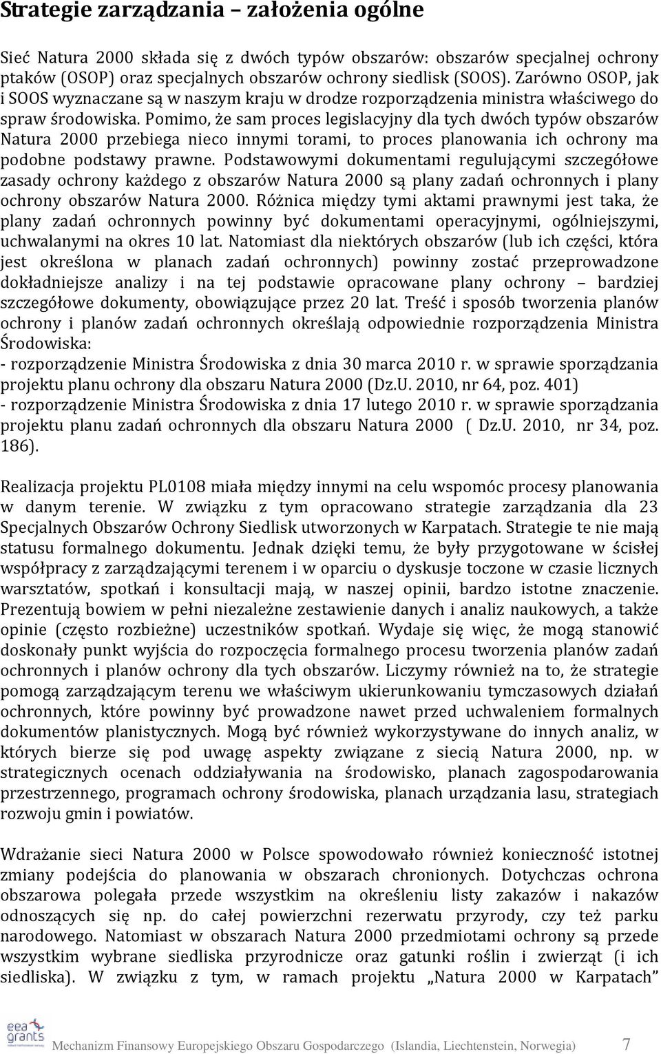 Pomimo, że sam proces legislacyjny dla tych dwóch typów obszarów Natura 2000 przebiega nieco innymi torami, to proces planowania ich ochrony ma podobne podstawy prawne.